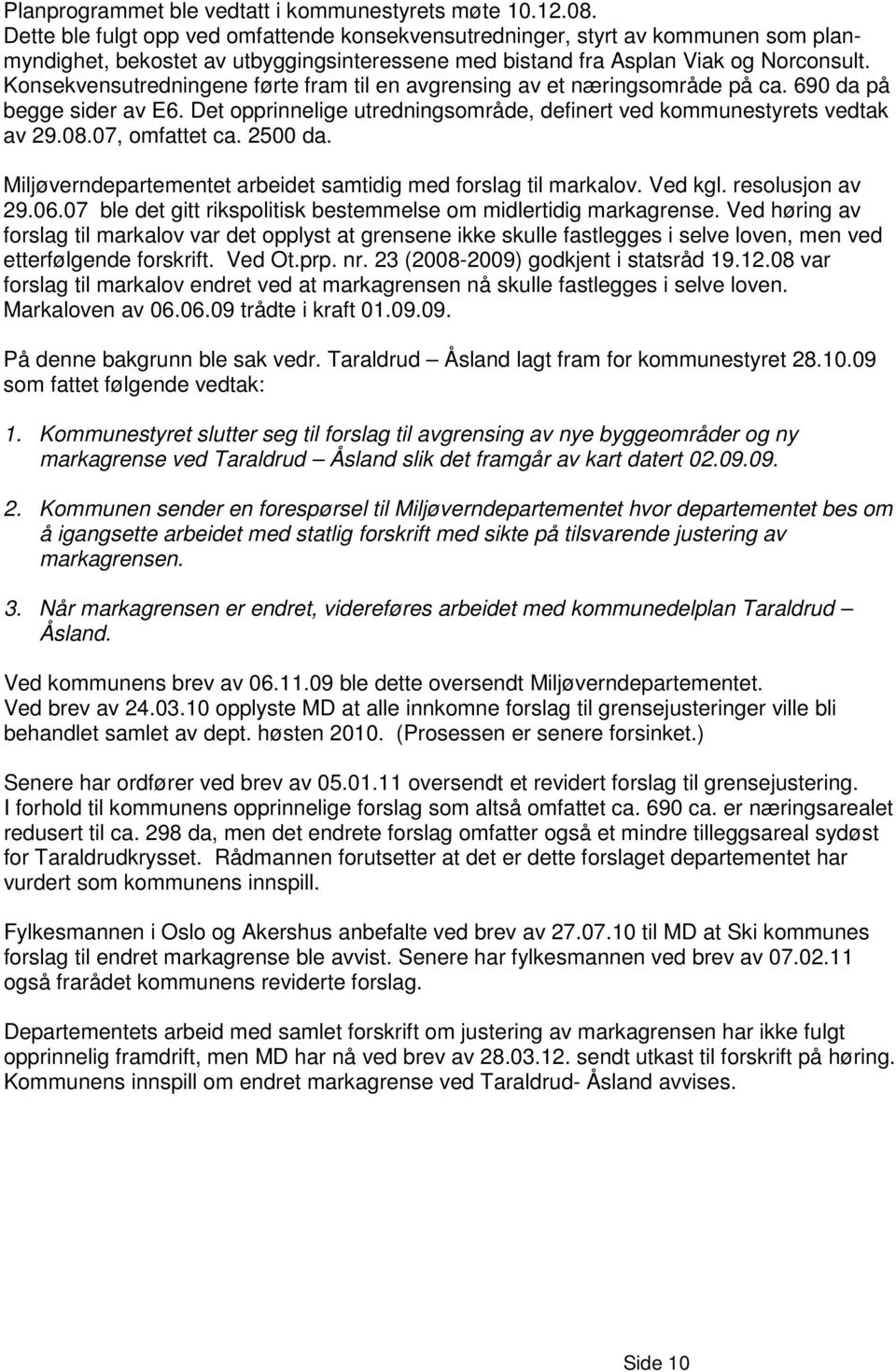 Konsekvensutredningene førte fram til en avgrensing av et næringsområde på ca. 690 da på begge sider av E6. Det opprinnelige utredningsområde, definert ved kommunestyrets vedtak av 29.08.