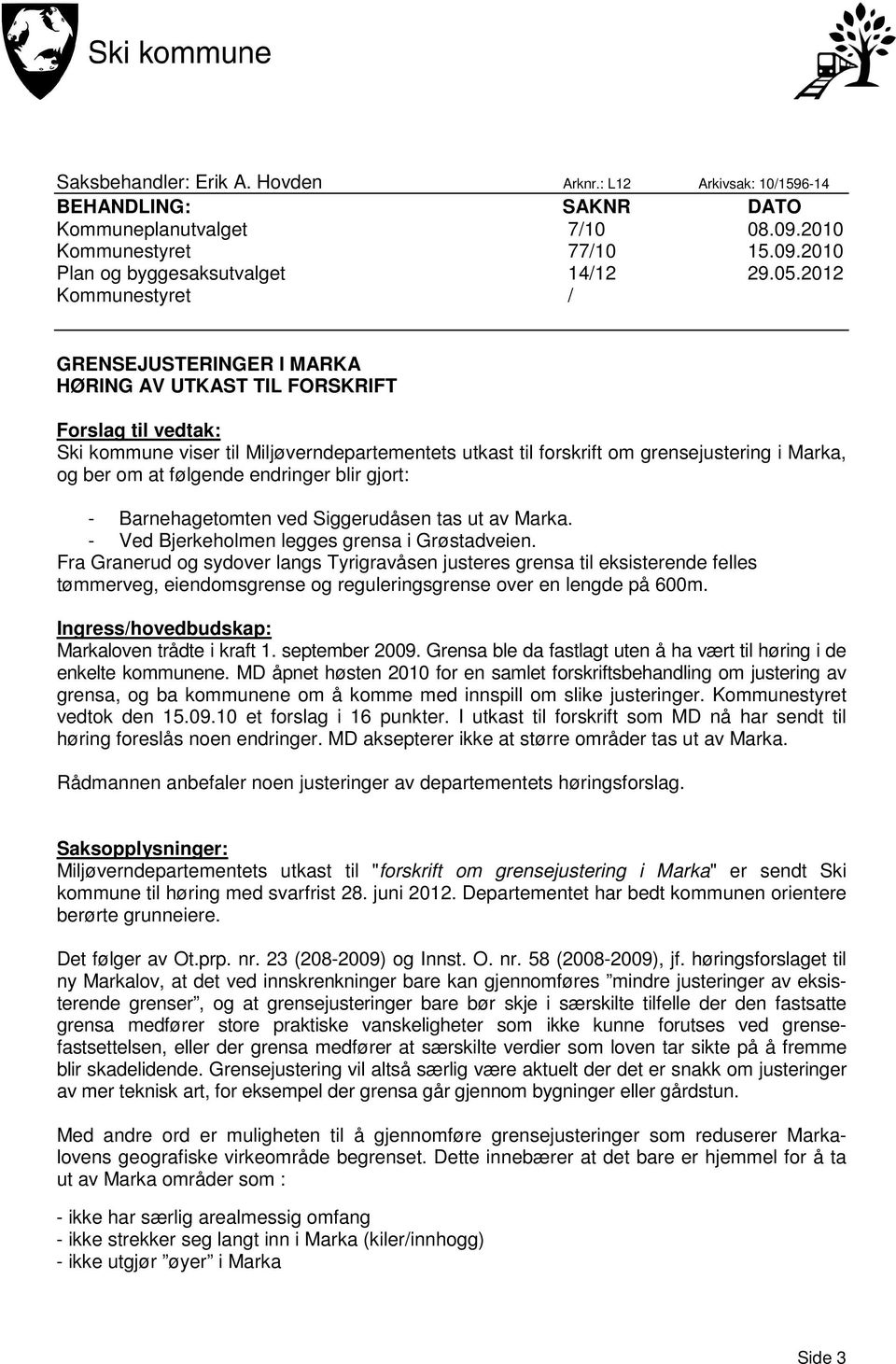 om at følgende endringer blir gjort: - Barnehagetomten ved Siggerudåsen tas ut av Marka. - Ved Bjerkeholmen legges grensa i Grøstadveien.