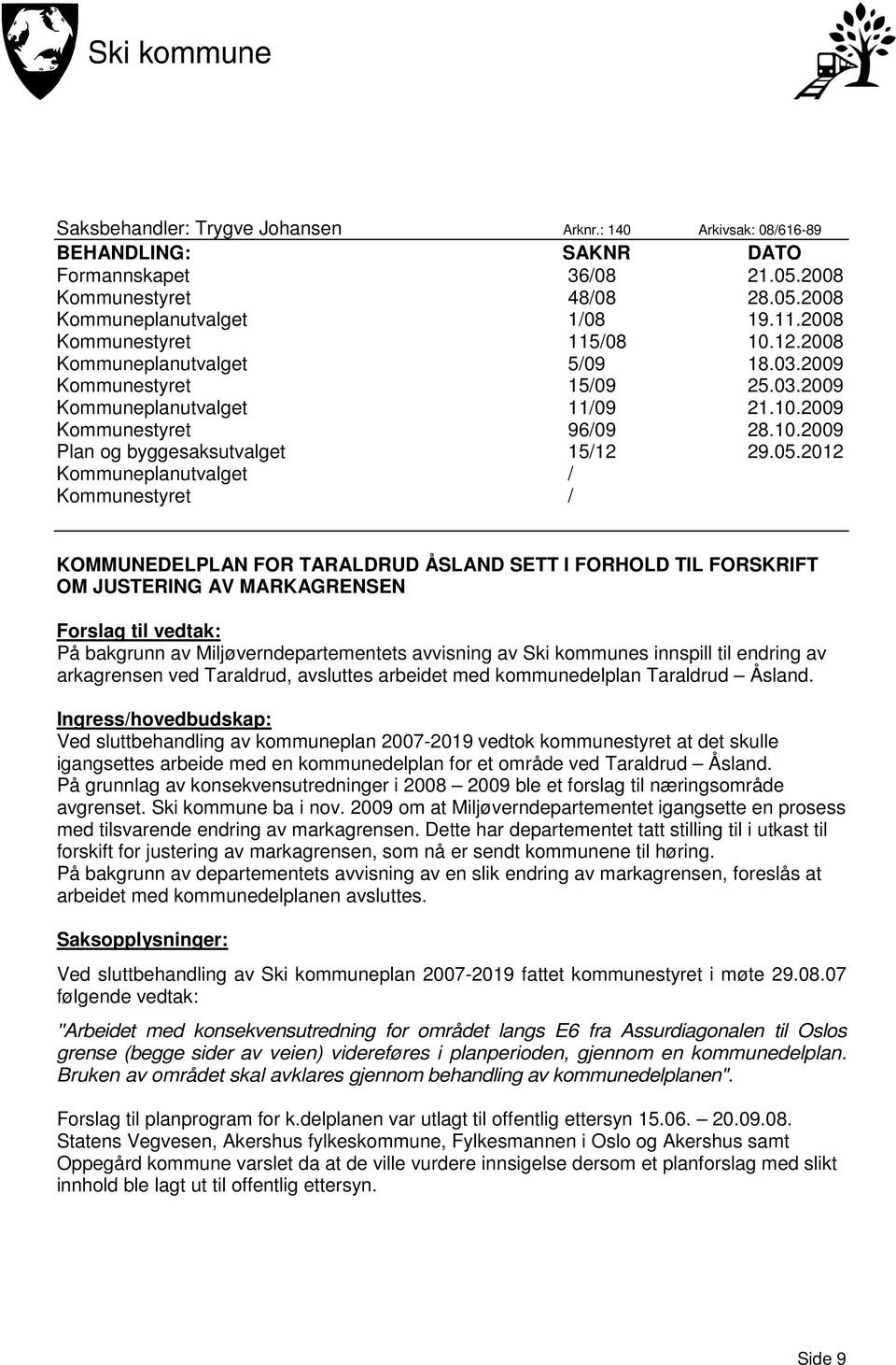 05.2012 Kommuneplanutvalget / Kommunestyret / KOMMUNEDELPLAN FOR TARALDRUD ÅSLAND SETT I FORHOLD TIL FORSKRIFT OM JUSTERING AV MARKAGRENSEN Forslag til vedtak: På bakgrunn av Miljøverndepartementets