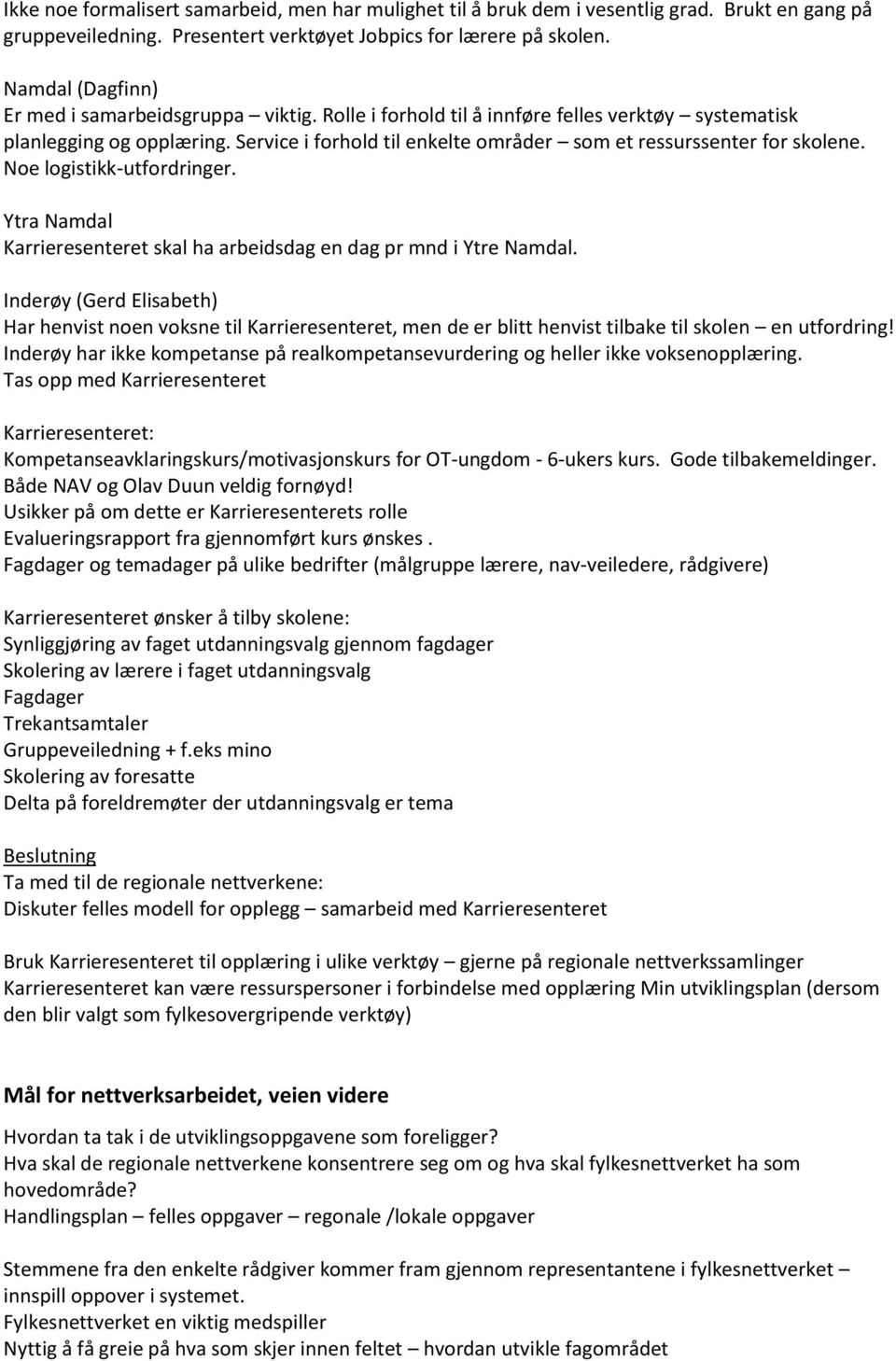 Service i forhold til enkelte områder som et ressurssenter for skolene. Noe logistikk-utfordringer. Ytra Namdal Karrieresenteret skal ha arbeidsdag en dag pr mnd i Ytre Namdal.