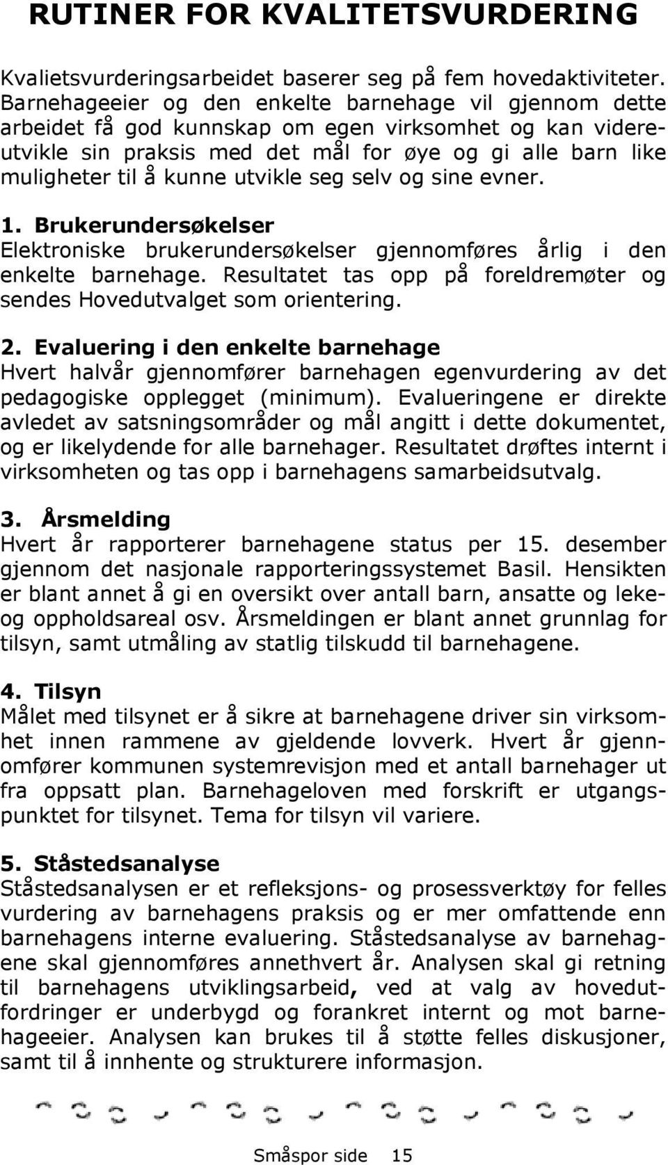 utvikle seg selv og sine evner. 1. Brukerundersøkelser Elektroniske brukerundersøkelser gjennomføres årlig i den enkelte barnehage.