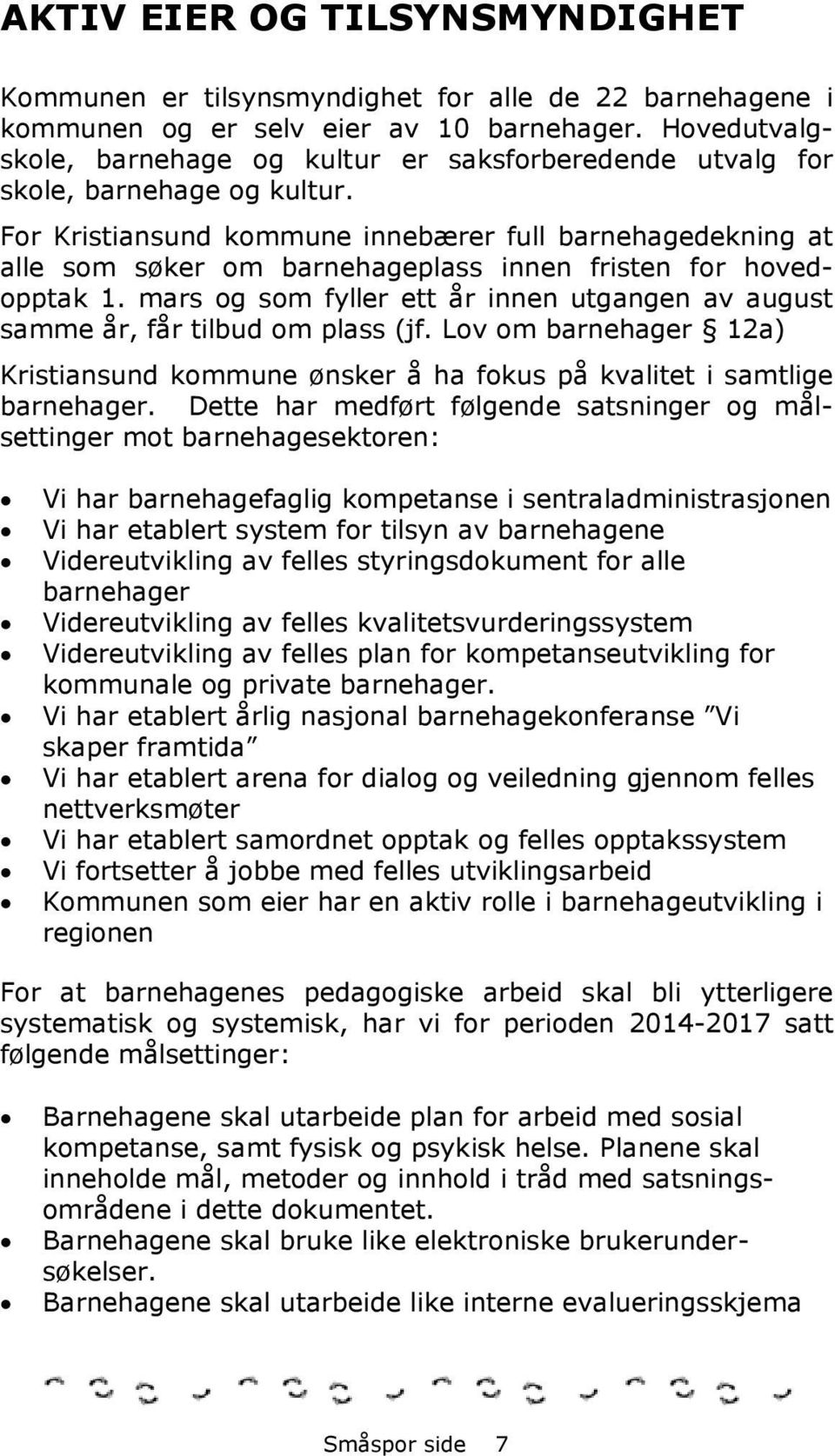 For Kristiansund kommune innebærer full barnehagedekning at alle som søker om barnehageplass innen fristen for hovedopptak 1.