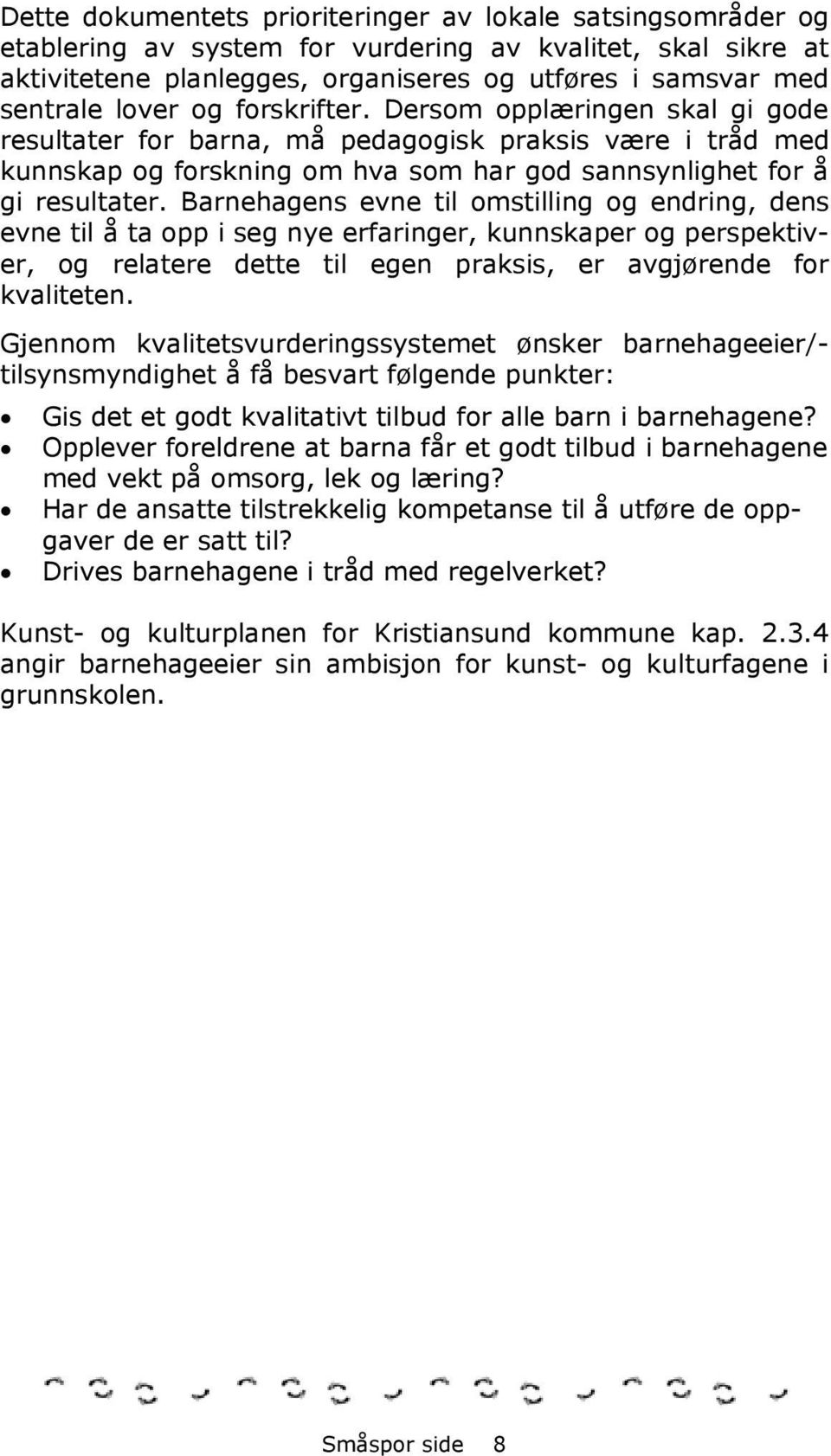 Barnehagens evne til omstilling og endring, dens evne til å ta opp i seg nye erfaringer, kunnskaper og perspektiver, og relatere dette til egen praksis, er avgjørende for kvaliteten.