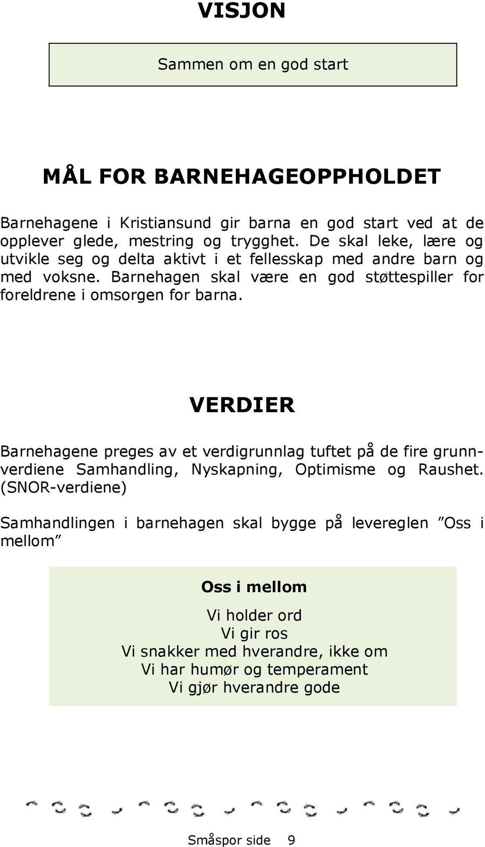 Barnehagen skal være en god støttespiller for foreldrene i omsorgen for barna.