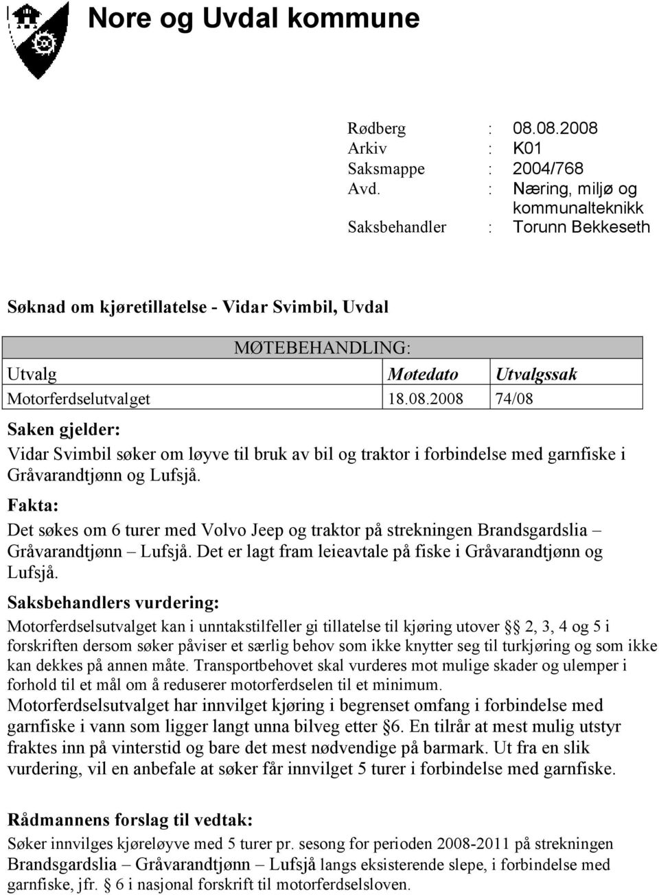 vurdering, vil en anbefale at søker får innvilget 5 turer i forbindelse med garnfiske. Søker innvilges kjøreløyve med 5 turer pr.