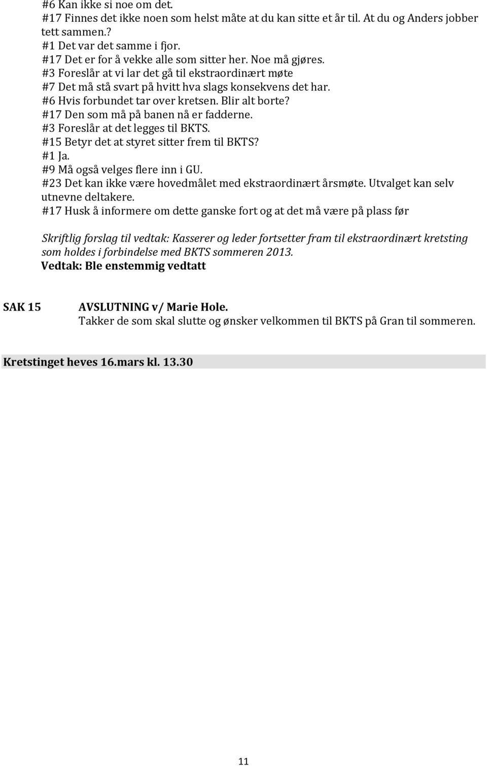 #6 Hvis forbundet tar over kretsen. Blir alt borte? #17 Den som må på banen nå er fadderne. #3 Foreslår at det legges til BKTS. #15 Betyr det at styret sitter frem til BKTS? #1 Ja.