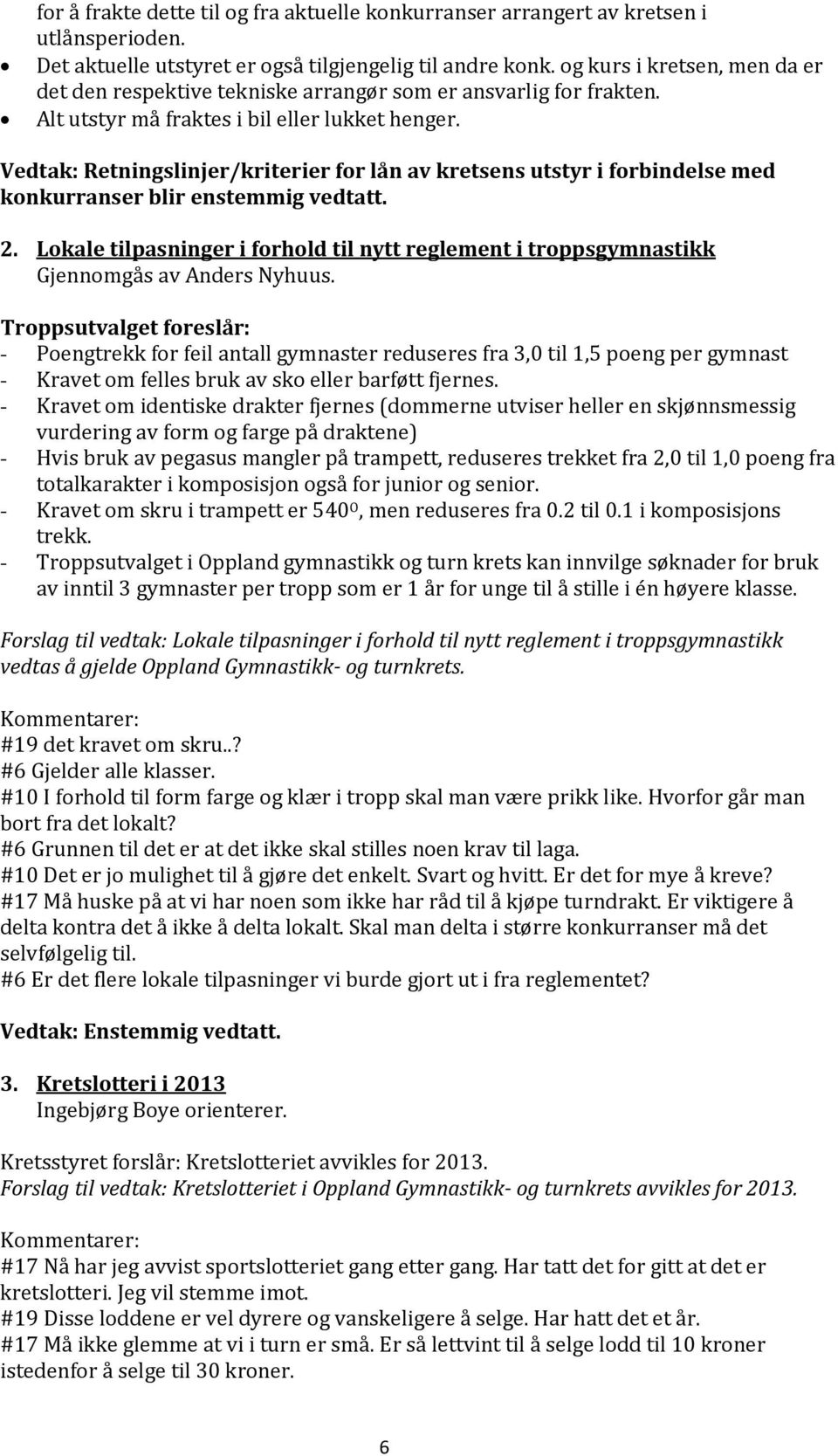 Vedtak: Retningslinjer/kriterier for lån av kretsens utstyr i forbindelse med konkurranser blir enstemmig vedtatt. 2.