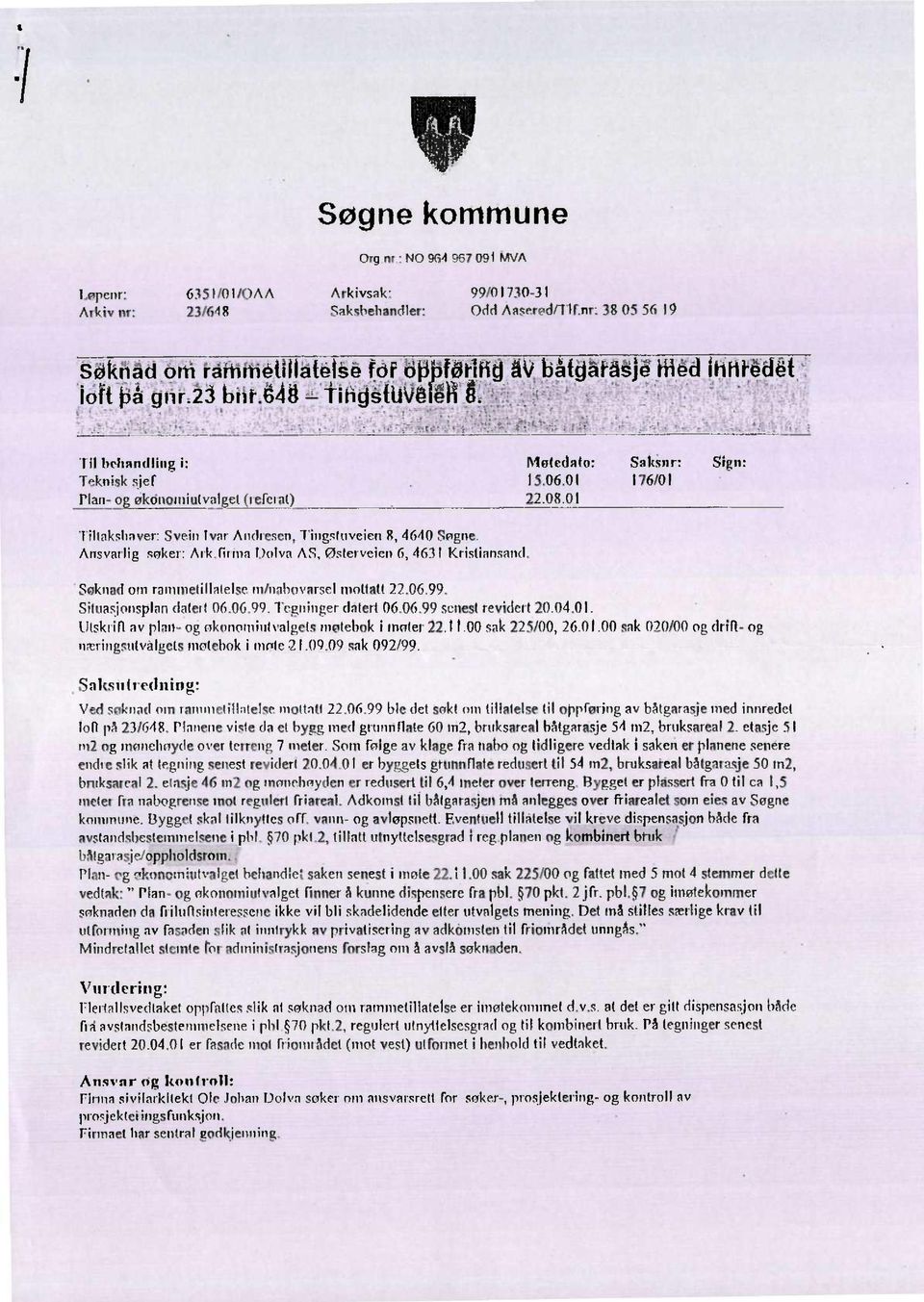 0l l76/0l Ptarr- og økonomiutvalget (referat) 22.08.01 'fillakslravert Svein lvar Andresen, Tingstrrveierr ll, 4640 Søgne. Ansvarlig soker: Arkfrrrra Uolva AS, Østerveierr 6, 463l Kristiansand.