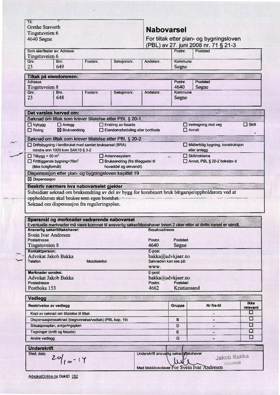 Kommune 23 649 Søgne Tiltak pà eiendommen: Adresse Postnr. Poststed Tingstuveien 8 4640 Søgne Gnr.