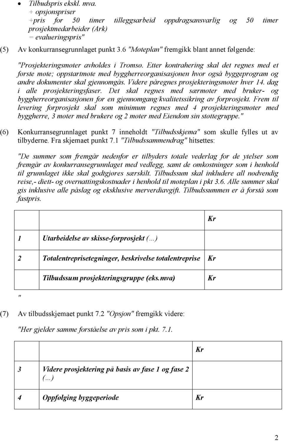 Etter kontrahering skal det regnes med et første møte; oppstartmøte med byggherreorganisasjonen hvor også byggeprogram og andre dokumenter skal gjennomgås. Videre påregnes prosjekteringsmøter hver 14.