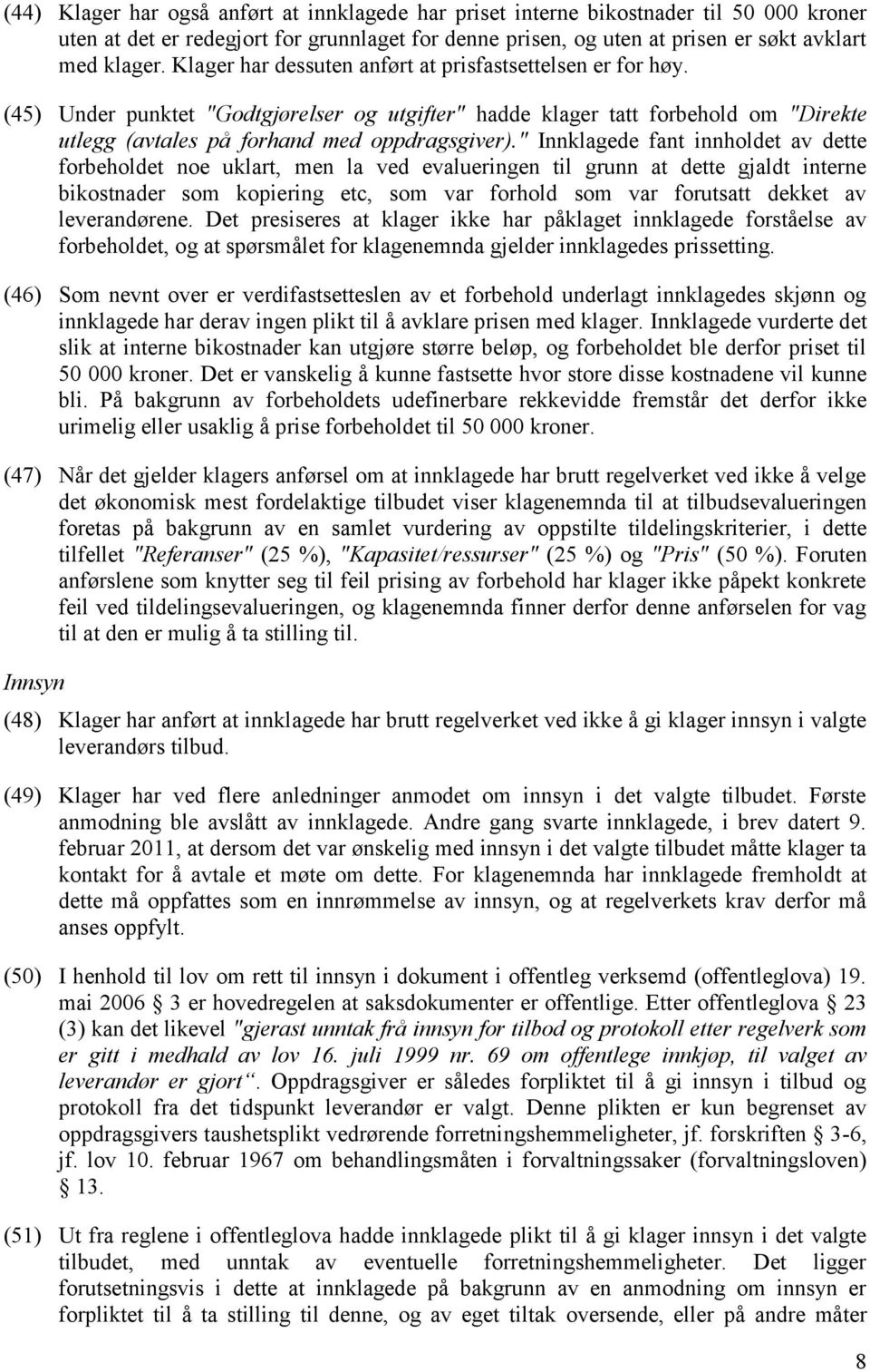 Innklagede fant innholdet av dette forbeholdet noe uklart, men la ved evalueringen til grunn at dette gjaldt interne bikostnader som kopiering etc, som var forhold som var forutsatt dekket av