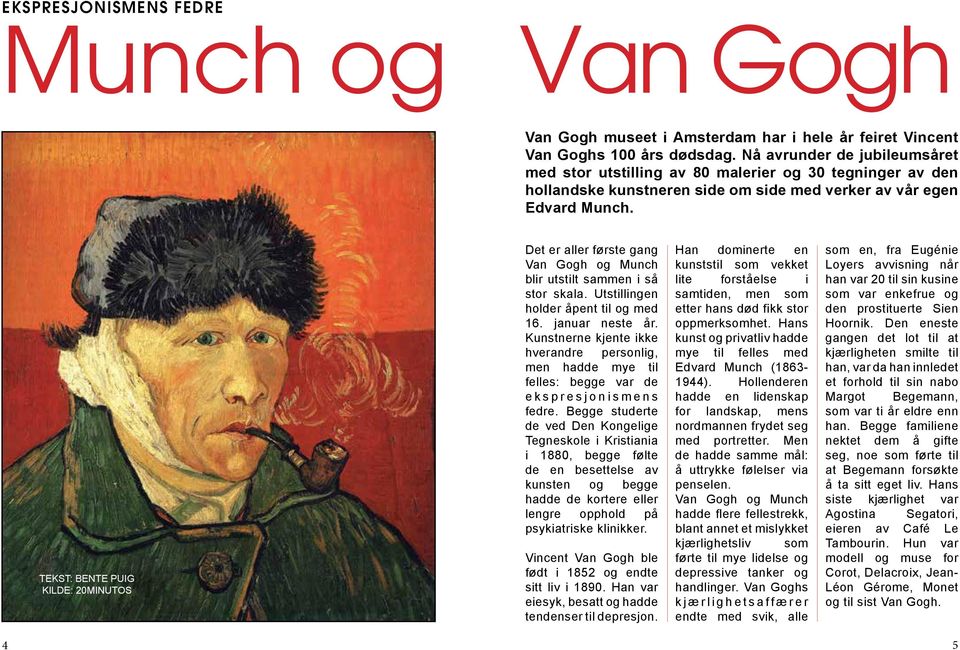 TEKST: BENTE PUIG KILDE: 20MINUTOS Det er aller første gang Van Gogh og Munch blir utstilt sammen i så stor skala. Utstillingen holder åpent til og med 16. januar neste år.