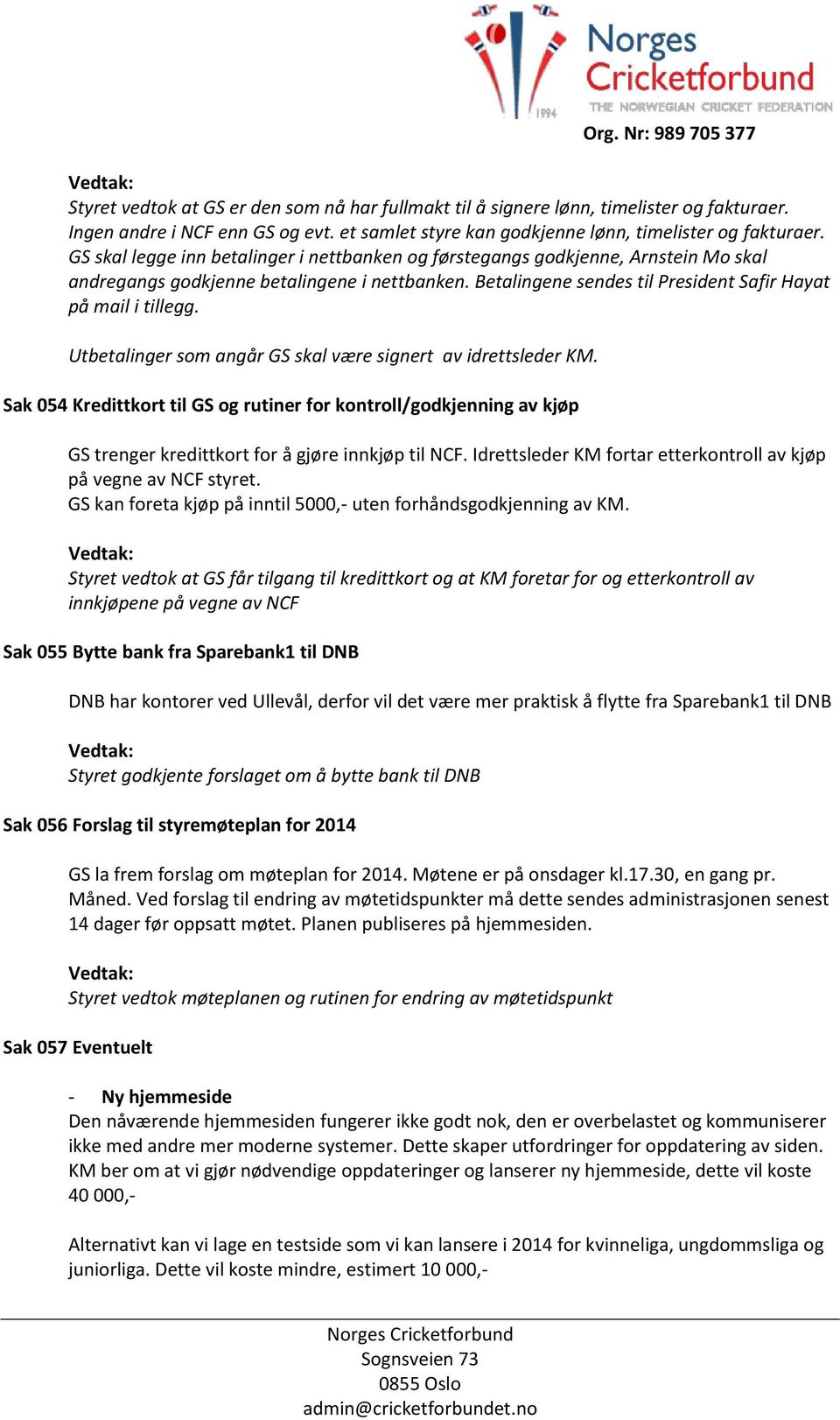 Utbetalinger som angår GS skal være signert av idrettsleder KM. Sak 054 Kredittkort til GS og rutiner for kontroll/godkjenning av kjøp GS trenger kredittkort for å gjøre innkjøp til NCF.