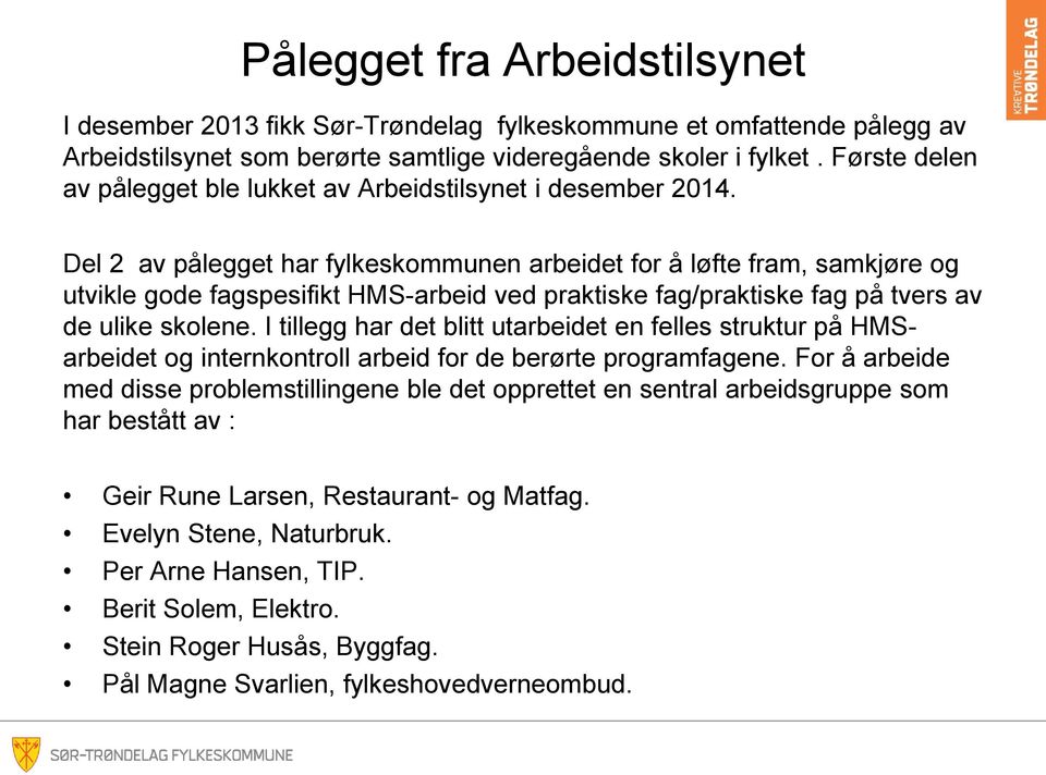 Del 2 av pålegget har fylkeskommunen arbeidet for å løfte fram, samkjøre og utvikle gode fagspesifikt HMS-arbeid ved praktiske fag/praktiske fag på tvers av de ulike skolene.