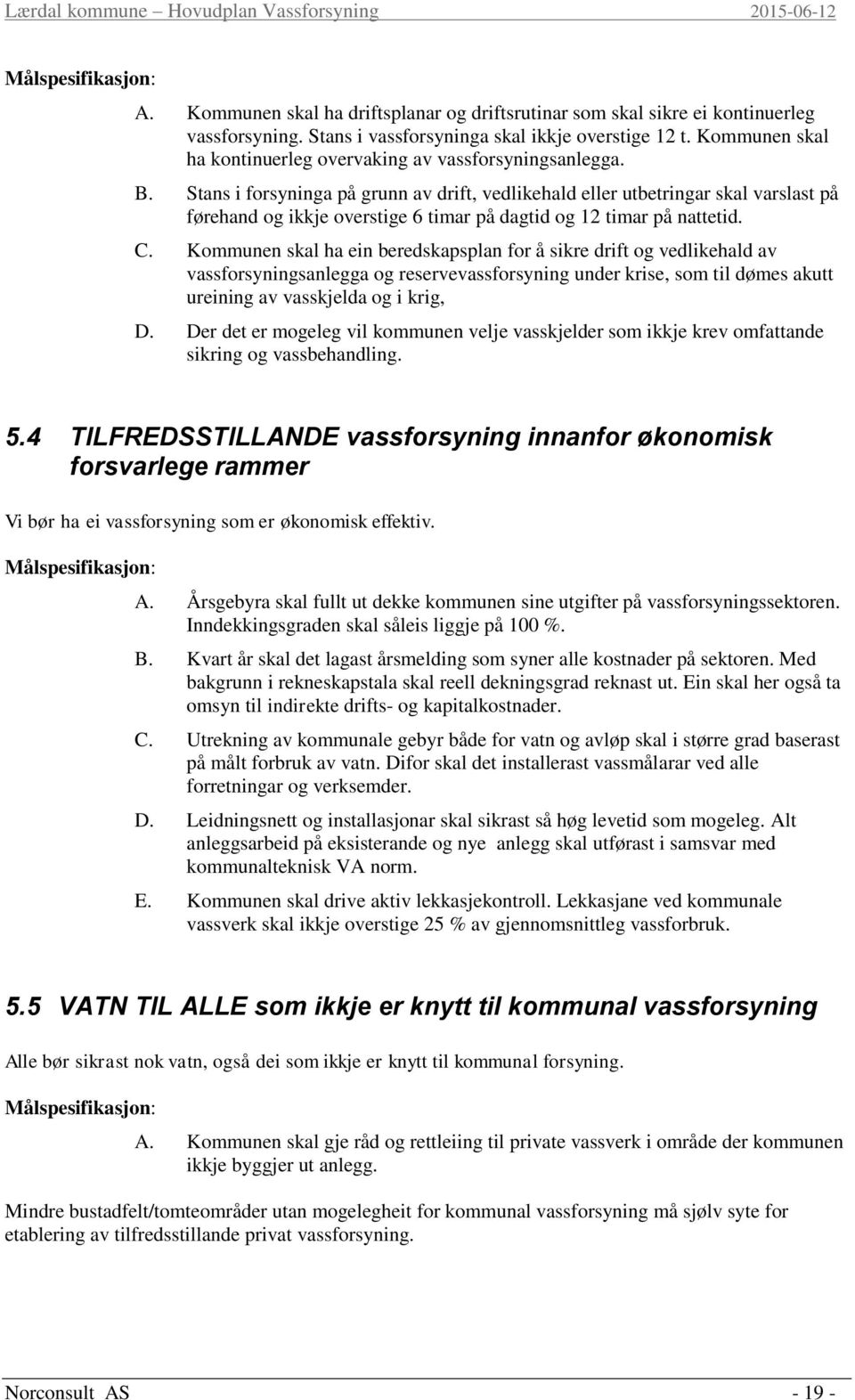 Stans i forsyninga på grunn av drift, vedlikehald eller utbetringar skal varslast på førehand og ikkje overstige 6 timar på dagtid og 12 timar på nattetid. C.