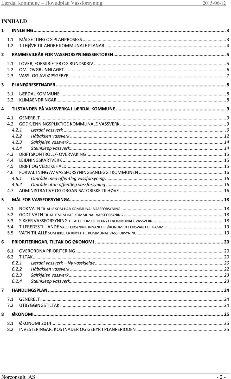 .. 9 4.2.1 Lærdal vassverk... 9 4.2.2 Håbakken vassverk... 12 4.2.3 Saltkjelen vassverk... 14 4.2.4 Steinklepp vassverk... 14 4.3 DRIFTSKONTROLL/- OVERVAKING... 15 4.4 LEIDNINGSKARTVERK... 15 4.5 DRIFT OG VEDLIKEHALD.