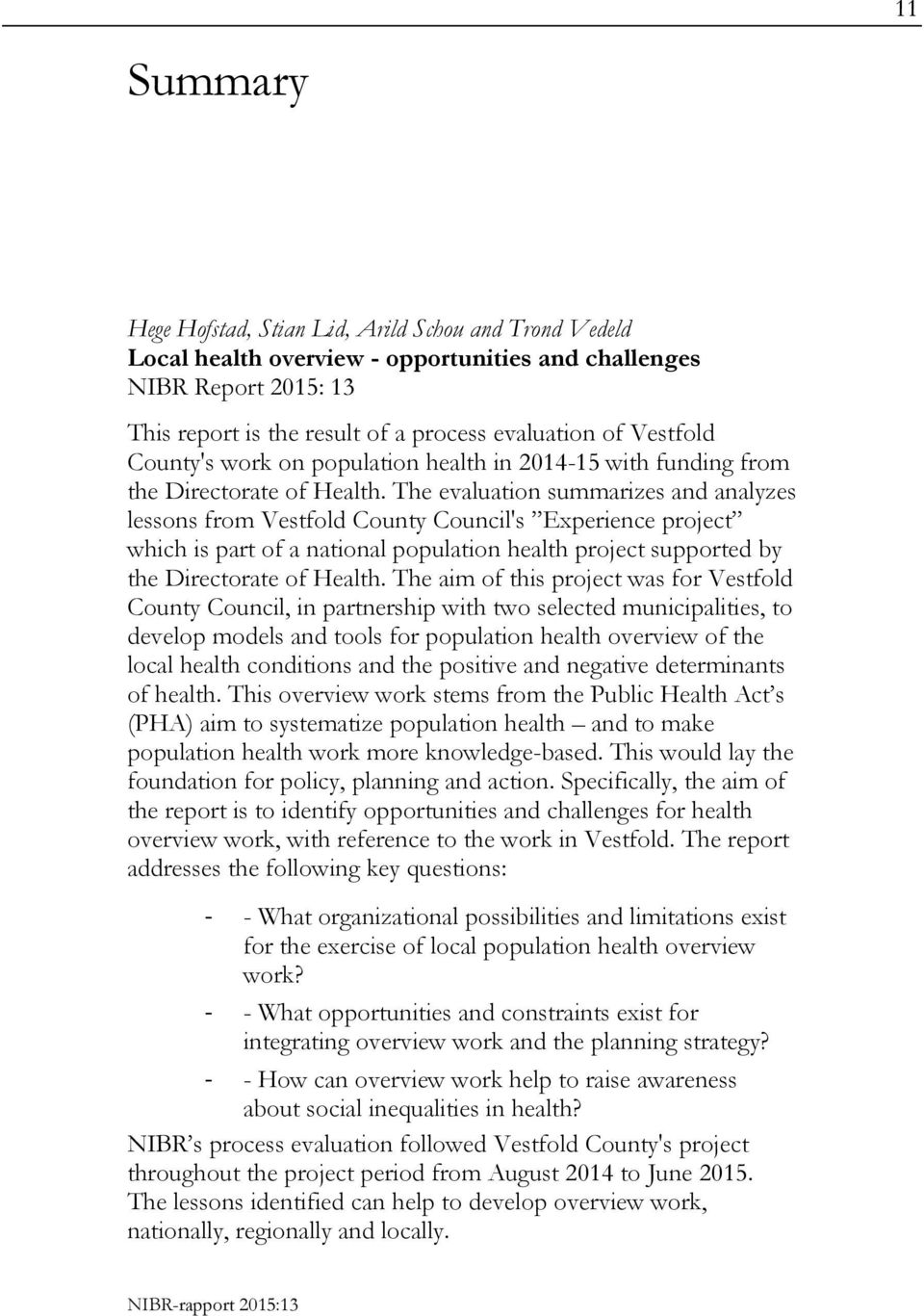 The evaluation summarizes and analyzes lessons from Vestfold County Council's Experience project which is part of a national population health project supported by the Directorate of Health.