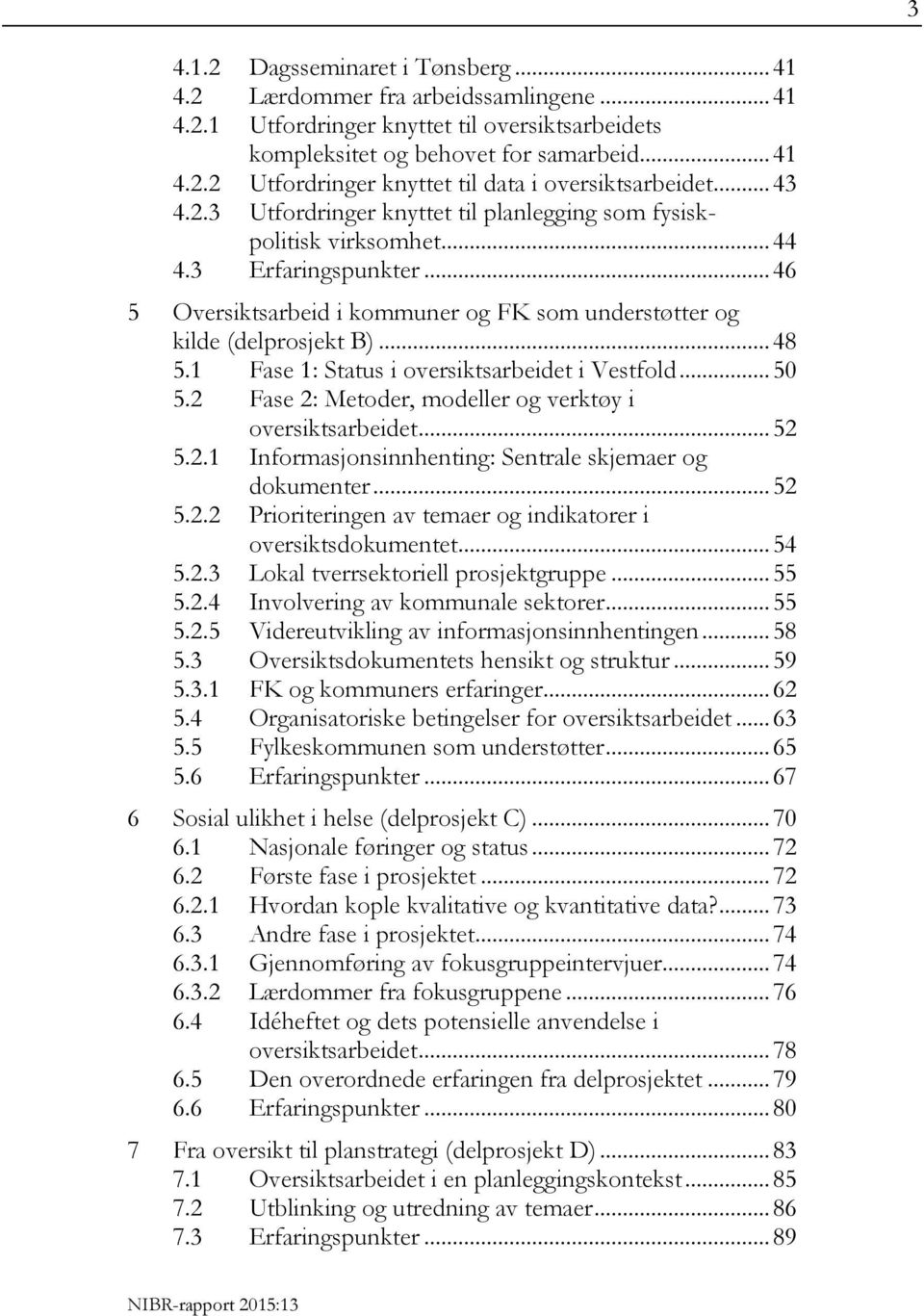 1 Fase 1: Status i oversiktsarbeidet i Vestfold... 50 5.2 Fase 2: Metoder, modeller og verktøy i oversiktsarbeidet... 52 5.2.1 Informasjonsinnhenting: Sentrale skjemaer og dokumenter... 52 5.2.2 Prioriteringen av temaer og indikatorer i oversiktsdokumentet.