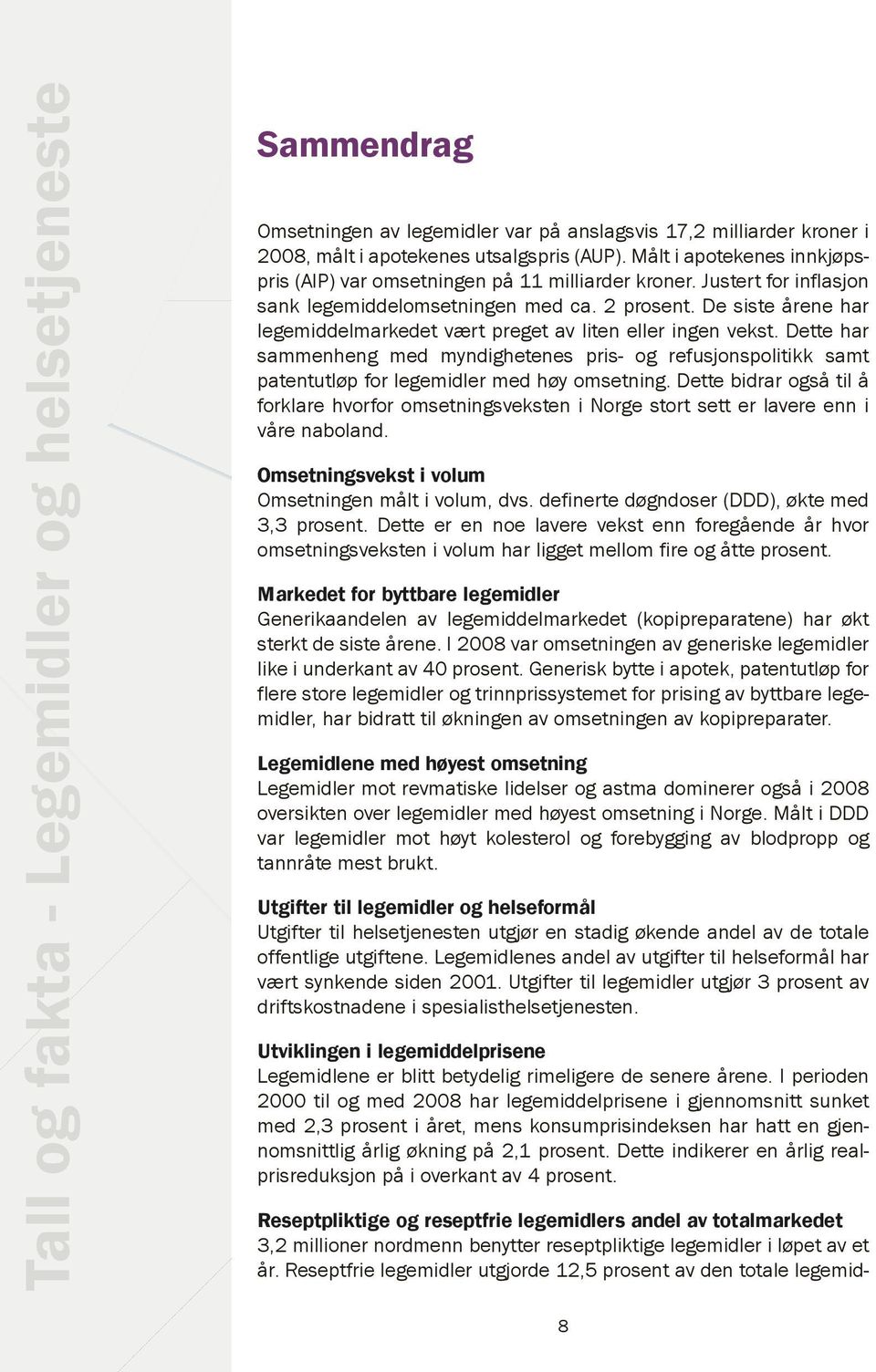 De siste årene har legemiddelmarkedet vært preget av liten eller ingen vekst. Dette har sammenheng med myndighetenes pris- og refusjonspolitikk samt patentutløp for legemidler med høy omsetning.