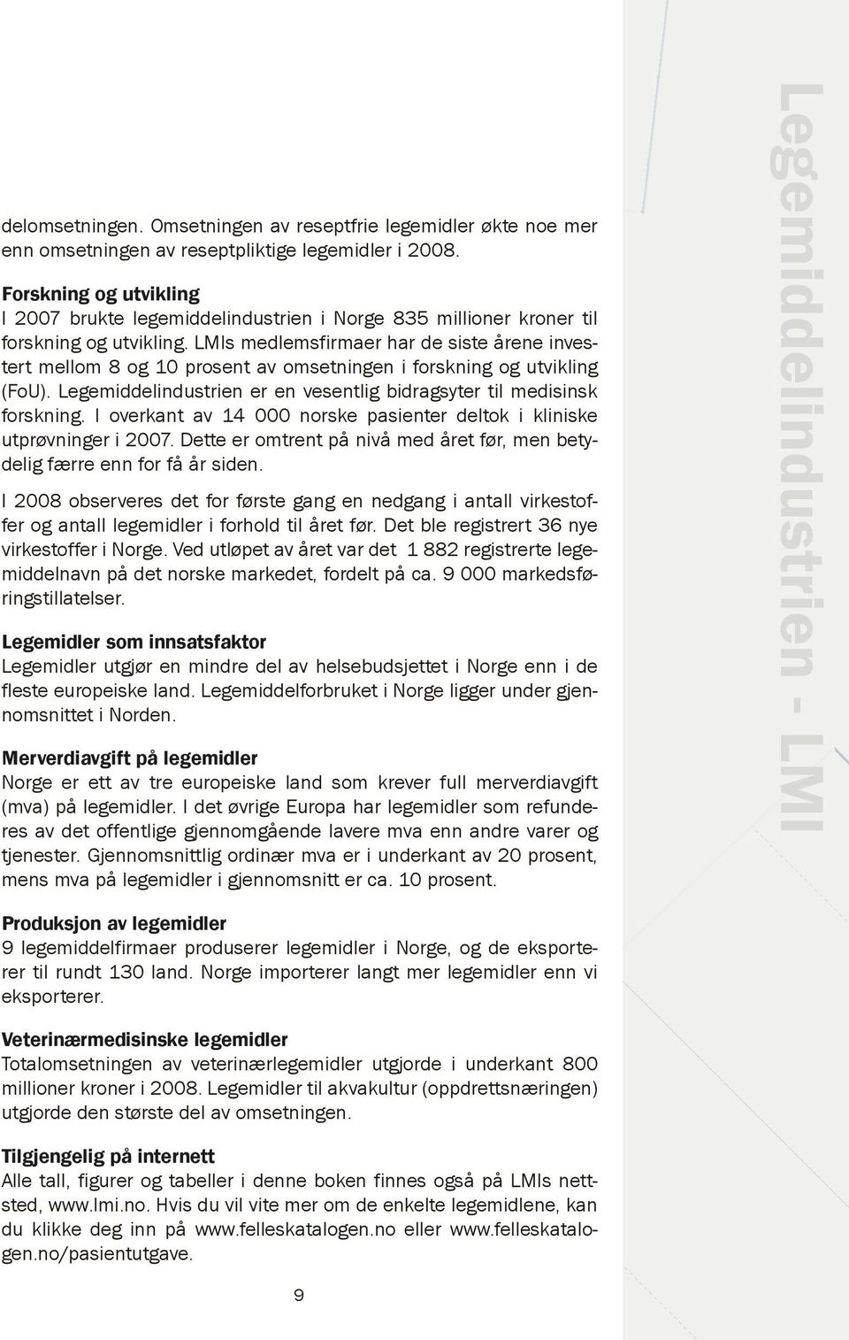 LMIs medlemsfirmaer har de siste årene investert mellom 8 og 10 prosent av omsetningen i forskning og utvikling (FoU). Legemiddelindustrien er en vesentlig bidragsyter til medisinsk forskning.