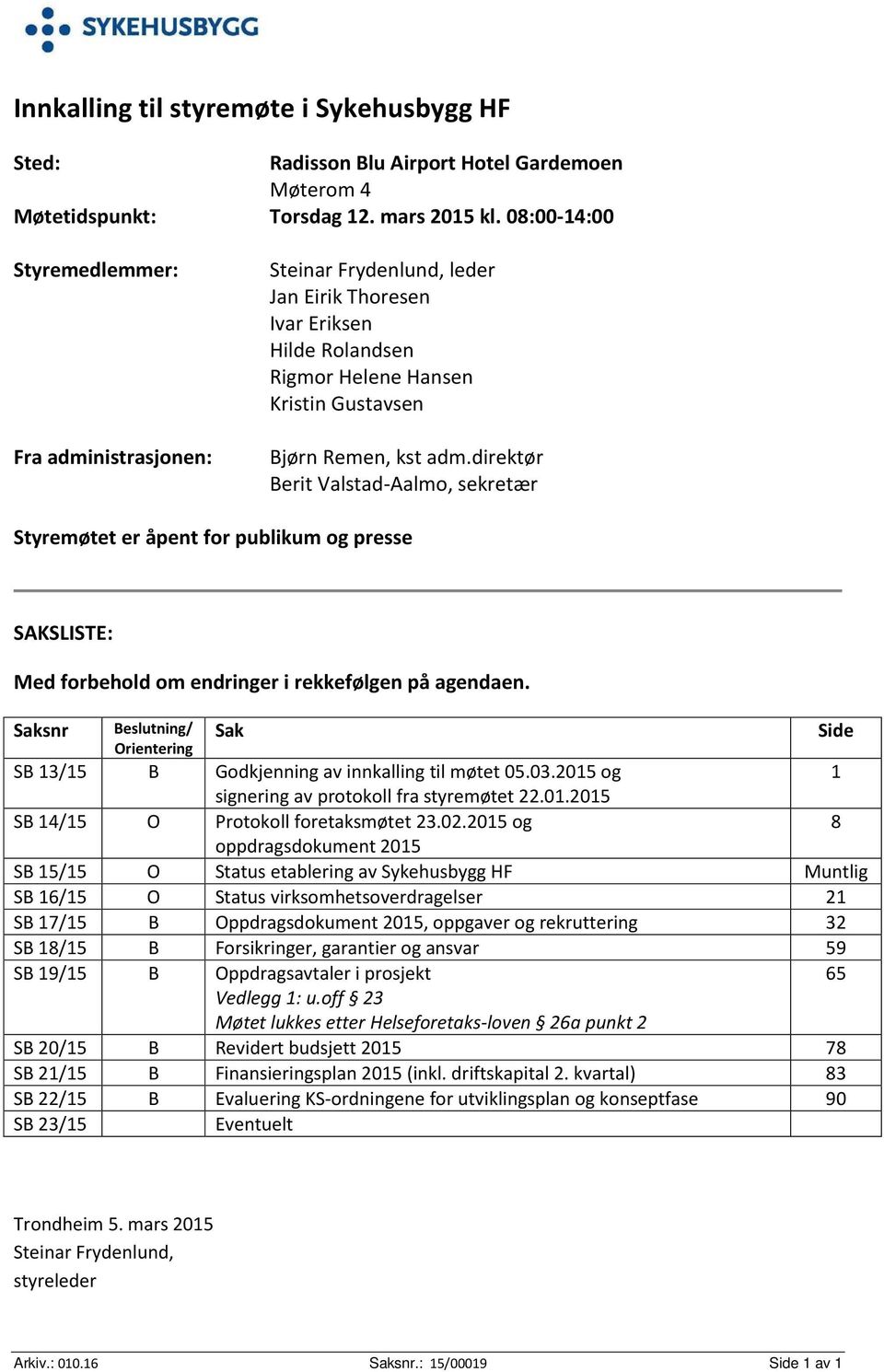 direktør Berit Valstad-Aalmo, sekretær Styremøtet er åpent for publikum og presse SAKSLISTE: Med forbehold om endringer i rekkefølgen på agendaen.