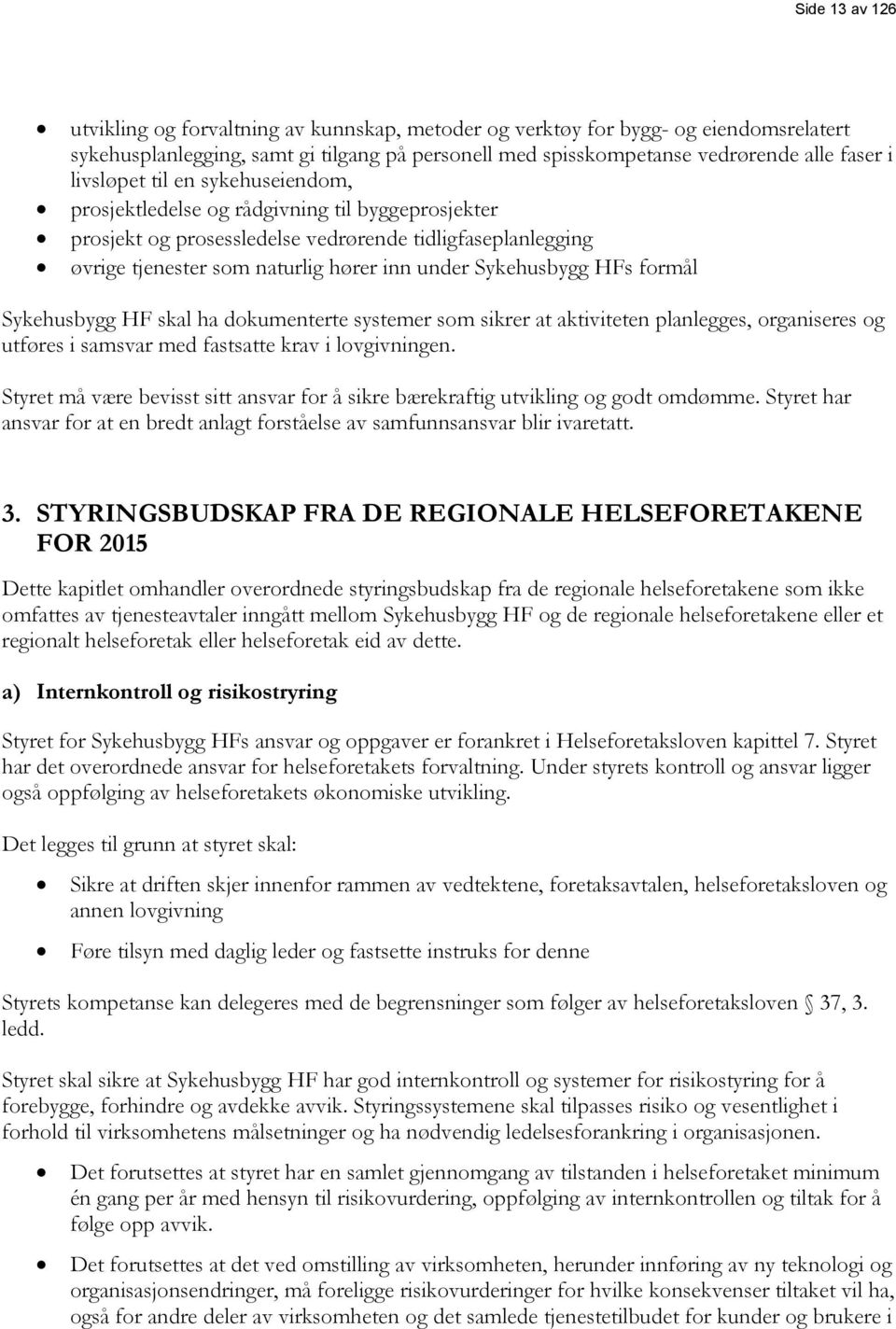 Sykehusbygg HFs formål Sykehusbygg HF skal ha dokumenterte systemer som sikrer at aktiviteten planlegges, organiseres og utføres i samsvar med fastsatte krav i lovgivningen.