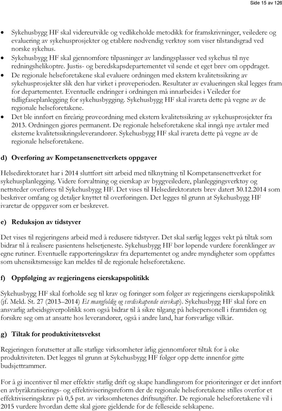 De regionale helseforetakene skal evaluere ordningen med ekstern kvalitetssikring av sykehusprosjekter slik den har virket i prøveperioden.