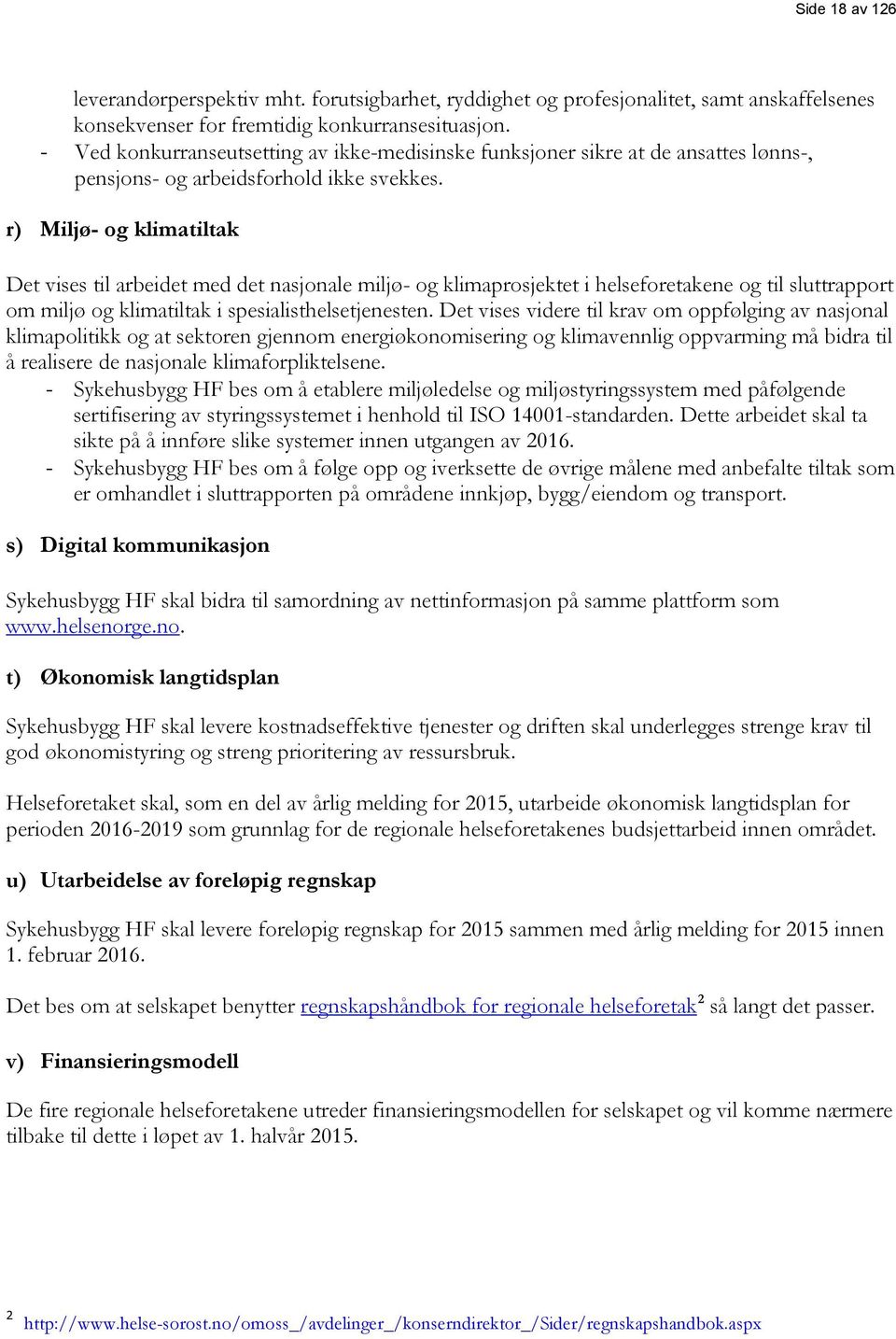 r) Miljø- og klimatiltak Det vises til arbeidet med det nasjonale miljø- og klimaprosjektet i helseforetakene og til sluttrapport om miljø og klimatiltak i spesialisthelsetjenesten.