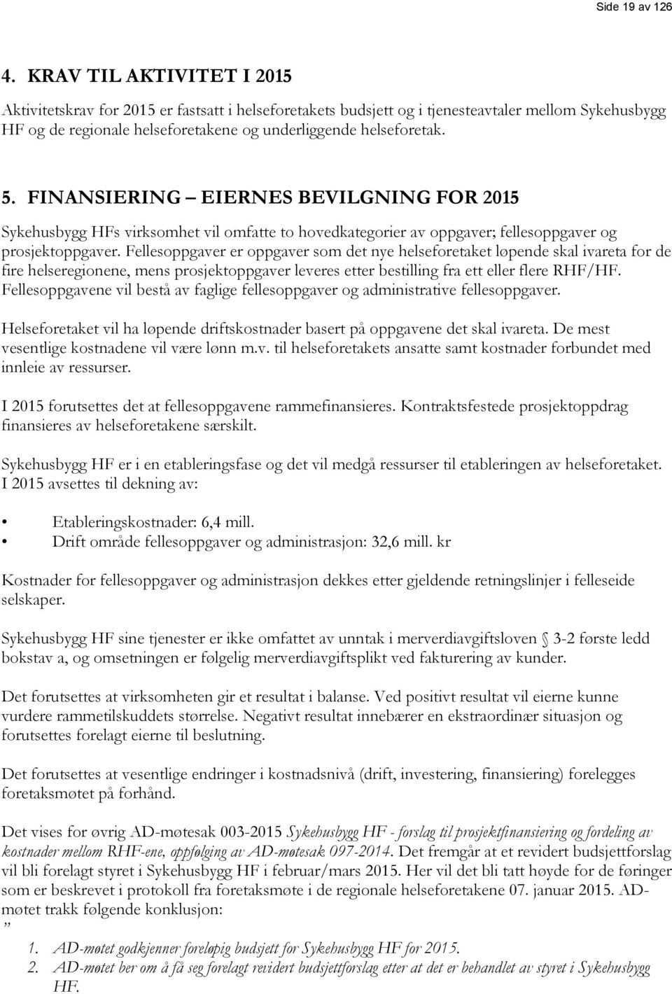 FINANSIERING EIERNES BEVILGNING FOR 2015 Sykehusbygg HFs virksomhet vil omfatte to hovedkategorier av oppgaver; fellesoppgaver og prosjektoppgaver.