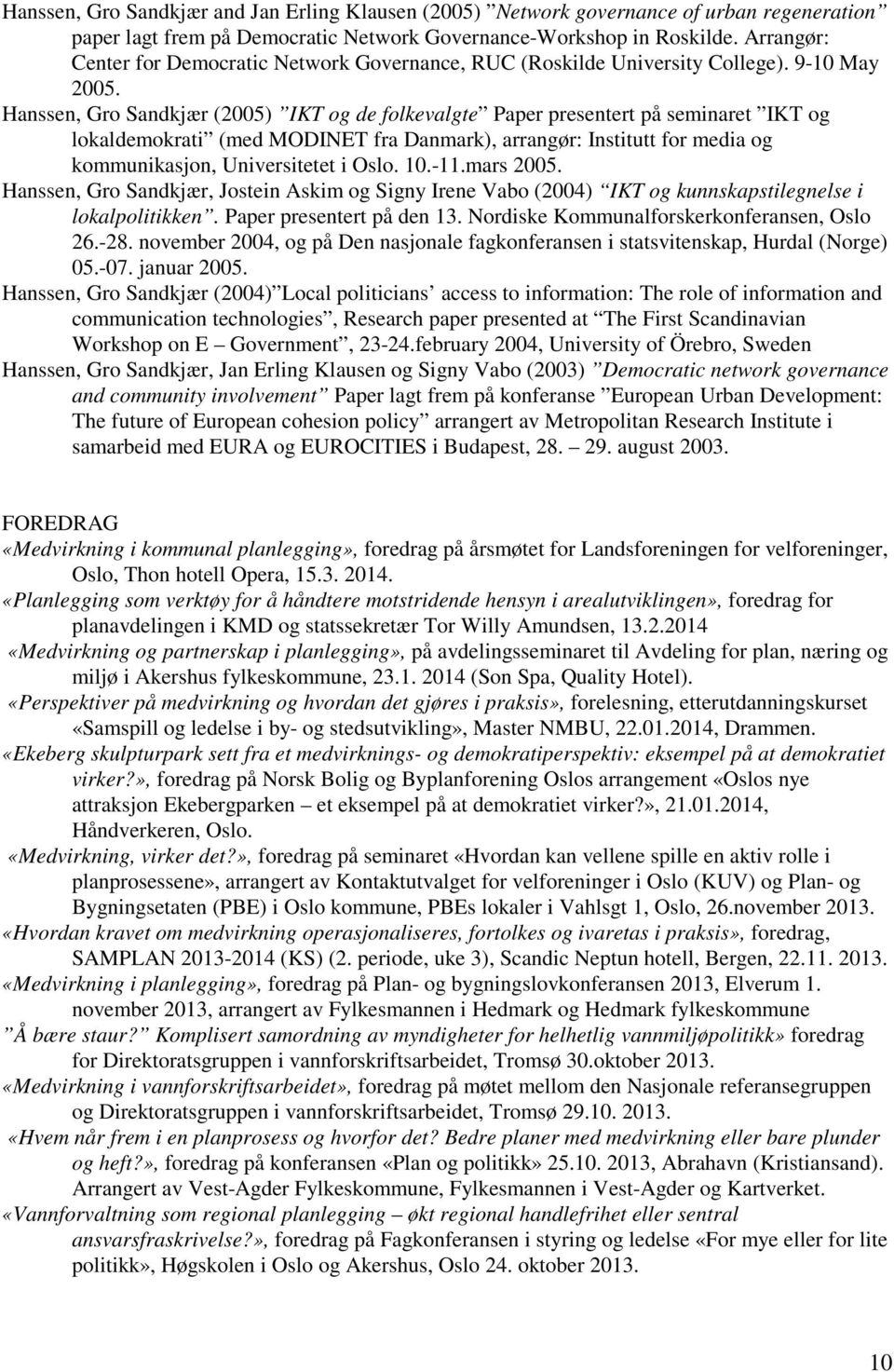 Hanssen, Gro Sandkjær (2005) IKT og de folkevalgte Paper presentert på seminaret IKT og lokaldemokrati (med MODINET fra Danmark), arrangør: Institutt for media og kommunikasjon, Universitetet i Oslo.