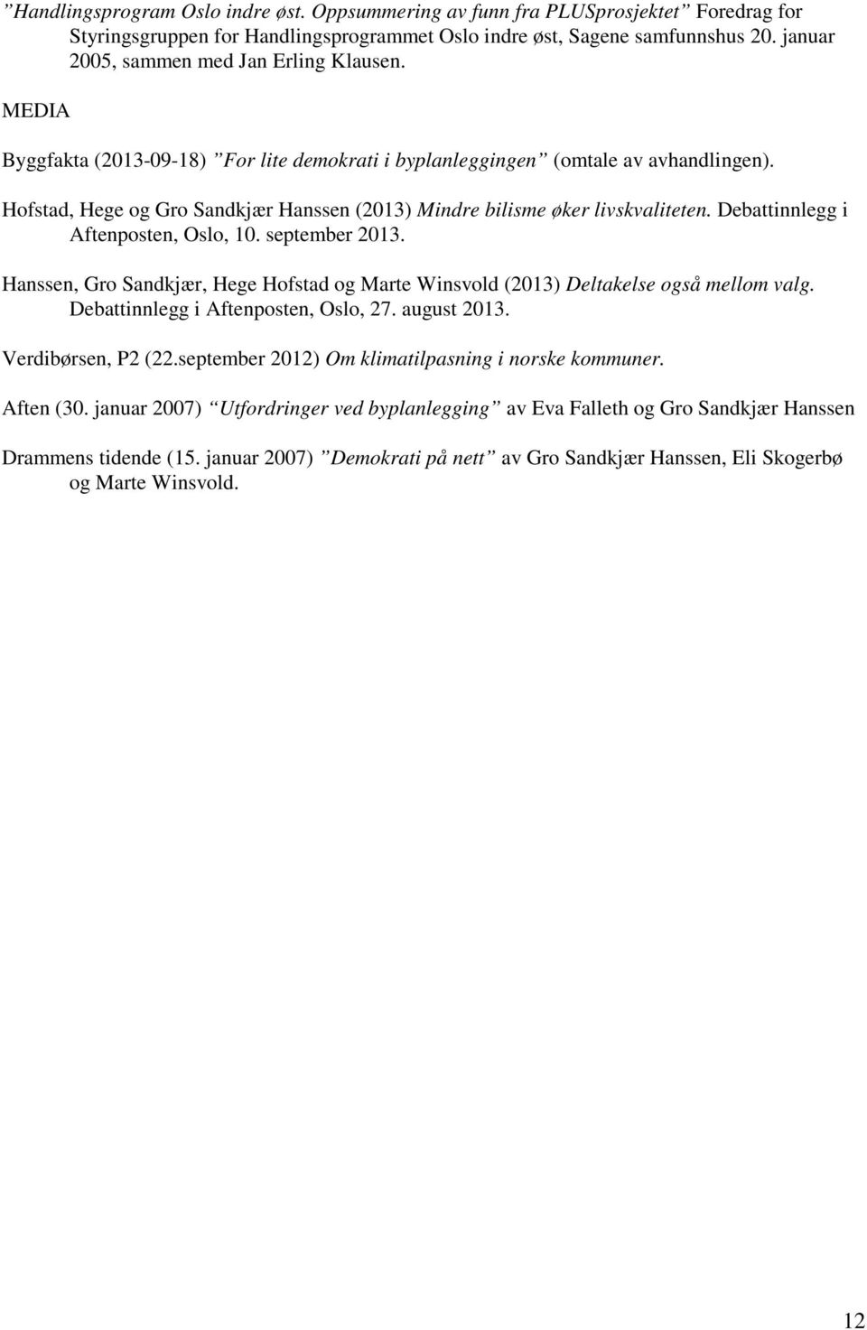 Hofstad, Hege og Gro Sandkjær Hanssen (2013) Mindre bilisme øker livskvaliteten. Debattinnlegg i Aftenposten, Oslo, 10. september 2013.