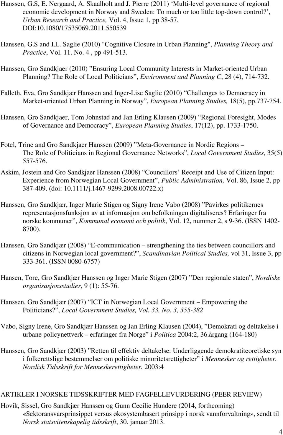 11. No. 4, pp 491-513. Hanssen, Gro Sandkjaer (2010) Ensuring Local Community Interests in Market-oriented Urban Planning? The Role of Local Politicians, Environment and Planning C, 28 (4), 714-732.