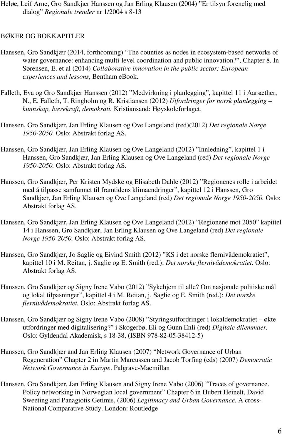 et al (2014) Collaborative innovation in the public sector: European experiences and lessons, Bentham ebook.