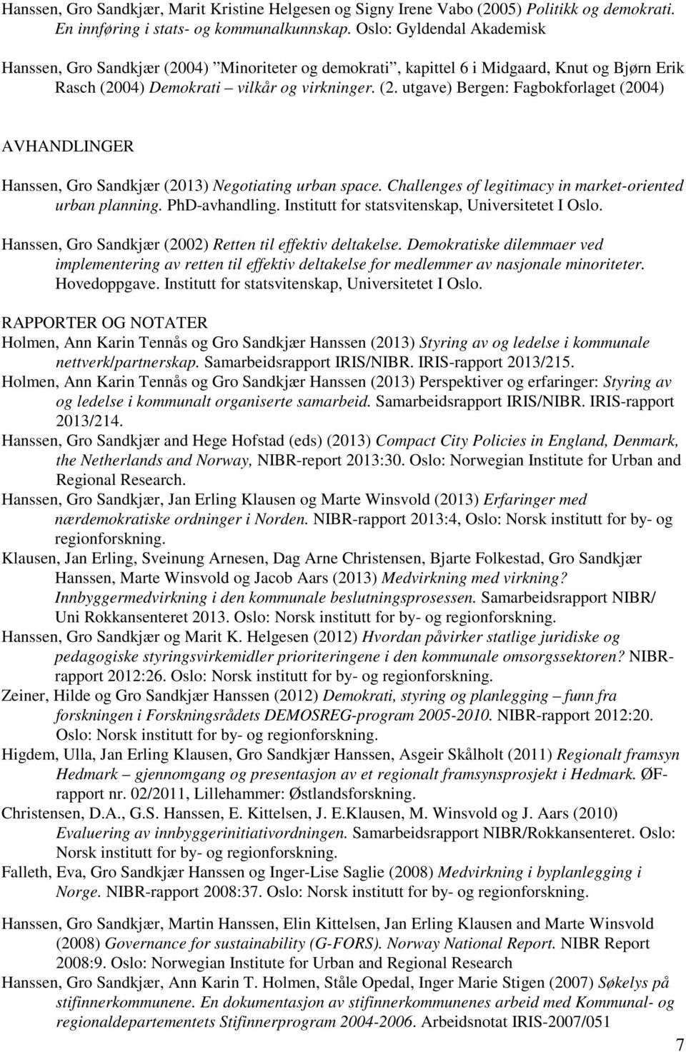 Challenges of legitimacy in market-oriented urban planning. PhD-avhandling. Institutt for statsvitenskap, Universitetet I Oslo. Hanssen, Gro Sandkjær (2002) Retten til effektiv deltakelse.