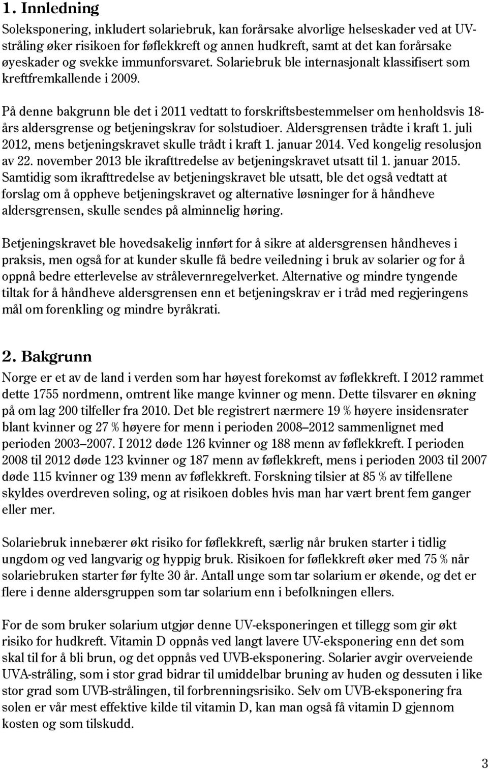 På denne bakgrunn ble det i 2011 vedtatt to forskriftsbestemmelser om henholdsvis 18- års aldersgrense og betjeningskrav for solstudioer. Aldersgrensen trådte i kraft 1.