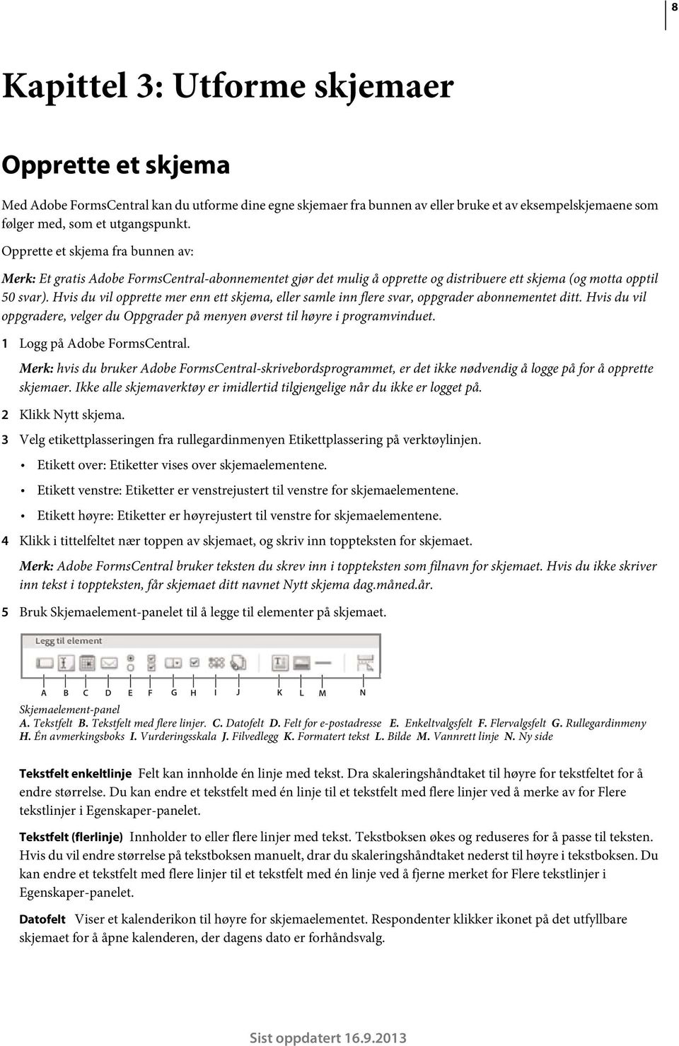 Hvis du vil opprette mer enn ett skjema, eller samle inn flere svar, oppgrader abonnementet ditt. Hvis du vil oppgradere, velger du Oppgrader på menyen øverst til høyre i programvinduet.