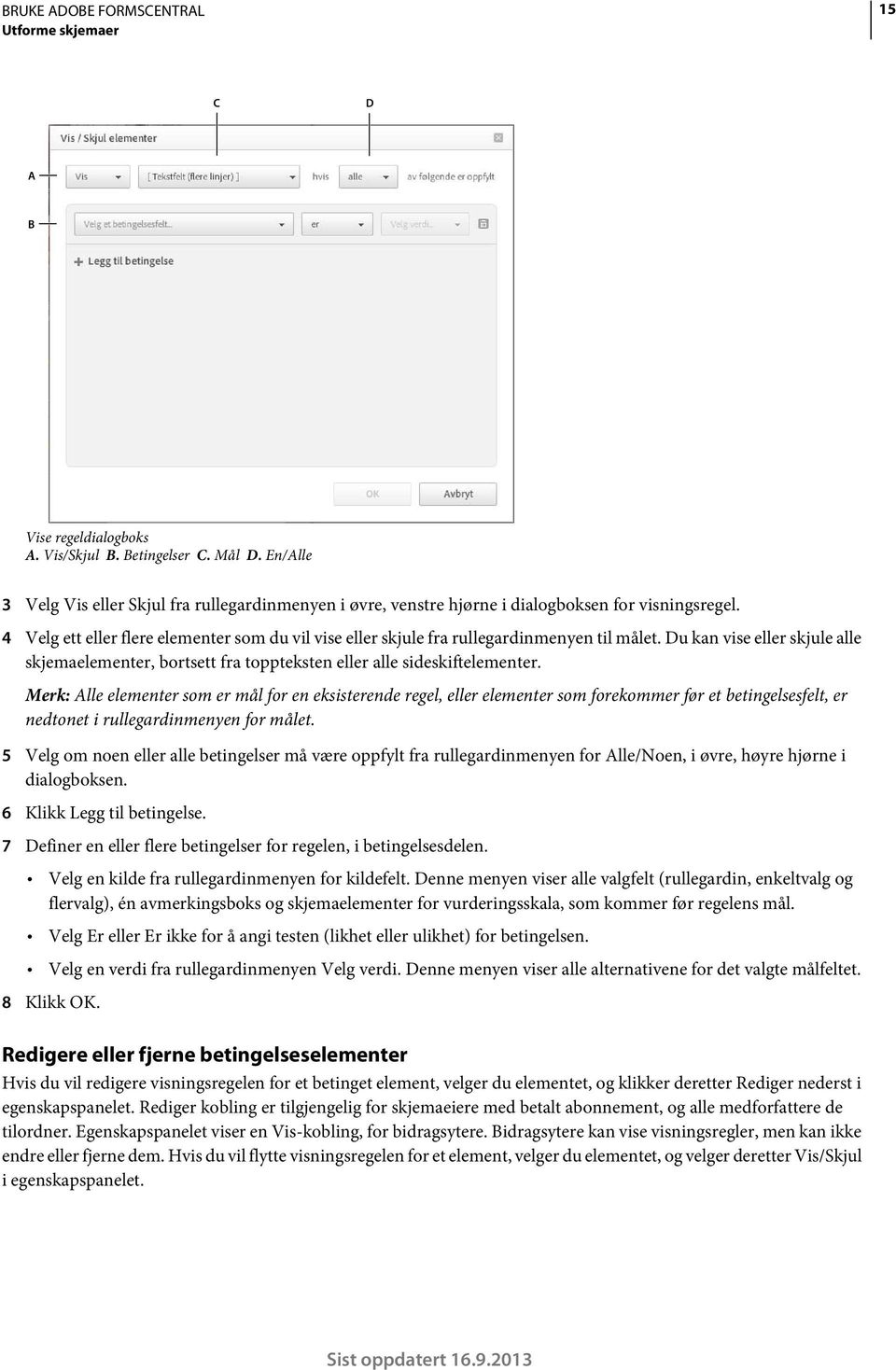 Merk: Alle elementer som er mål for en eksisterende regel, eller elementer som forekommer før et betingelsesfelt, er nedtonet i rullegardinmenyen for målet.