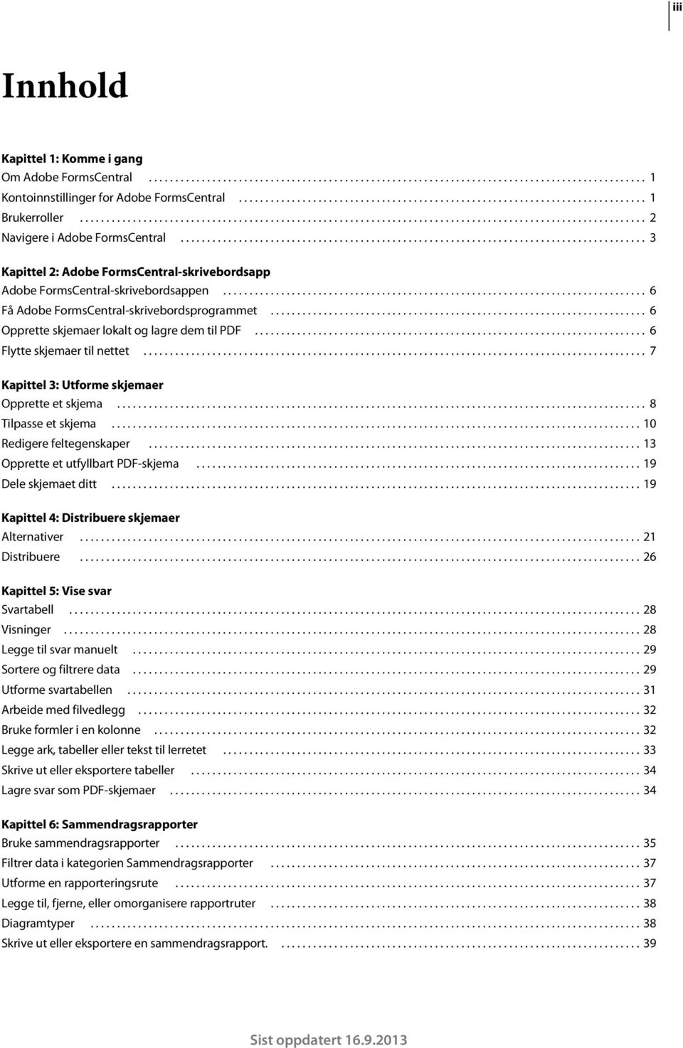 ....................................................................................... 3 Kapittel 2: Adobe FormsCentral-skrivebordsapp Adobe FormsCentral-skrivebordsappen.