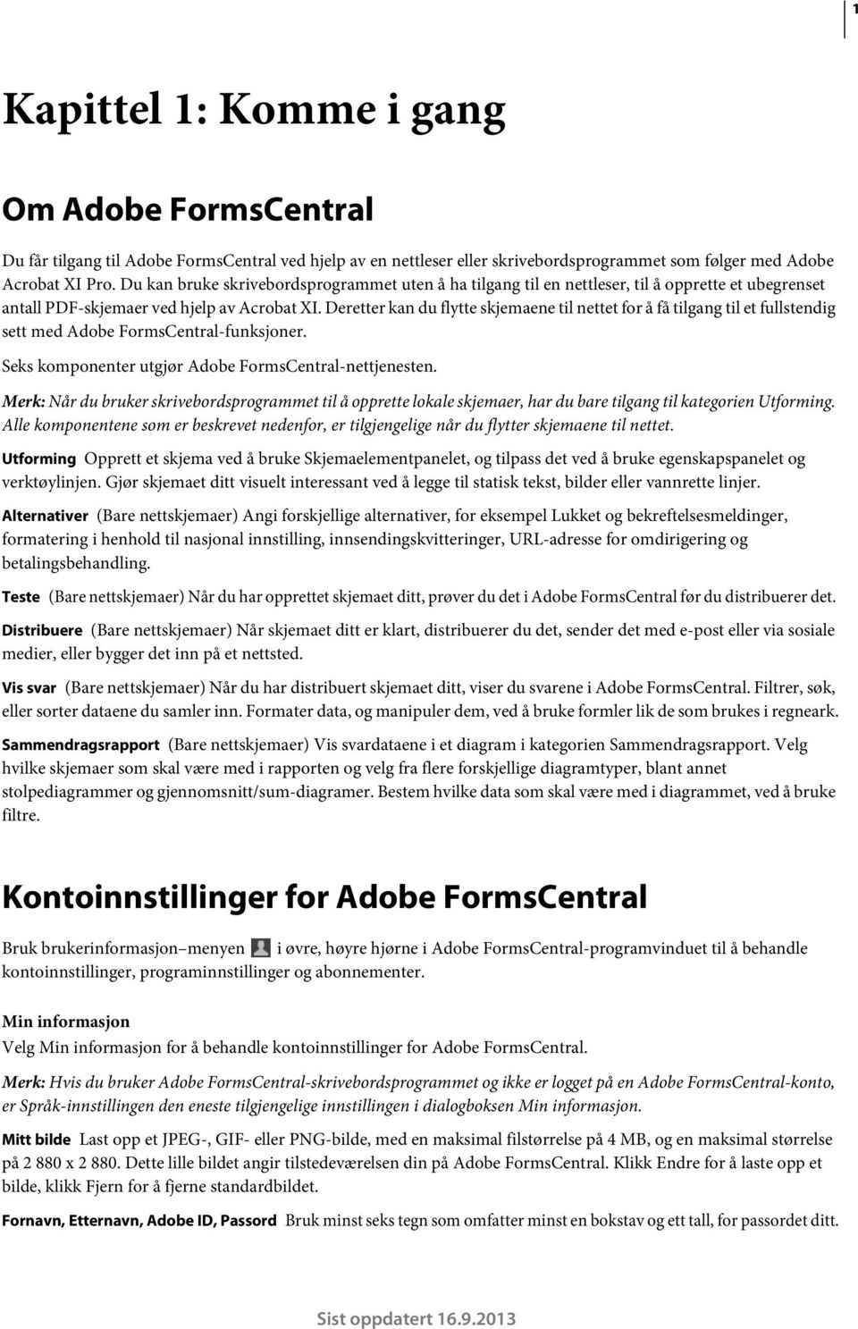 Deretter kan du flytte skjemaene til nettet for å få tilgang til et fullstendig sett med Adobe FormsCentral-funksjoner. Seks komponenter utgjør Adobe FormsCentral-nettjenesten.