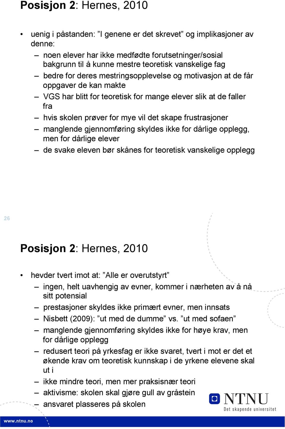 frustrasjoner manglende gjennomføring skyldes ikke for dårlige opplegg, men for dårlige elever de svake eleven bør skånes for teoretisk vanskelige opplegg 26 Posisjon 2: Hernes, 2010 hevder tvert