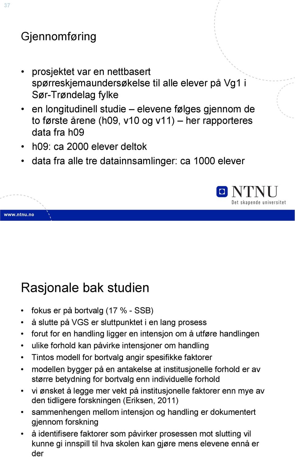 lang prosess forut for en handling ligger en intensjon om å utføre handlingen ulike forhold kan påvirke intensjoner om handling Tintos modell for bortvalg angir spesifikke faktorer modellen bygger på