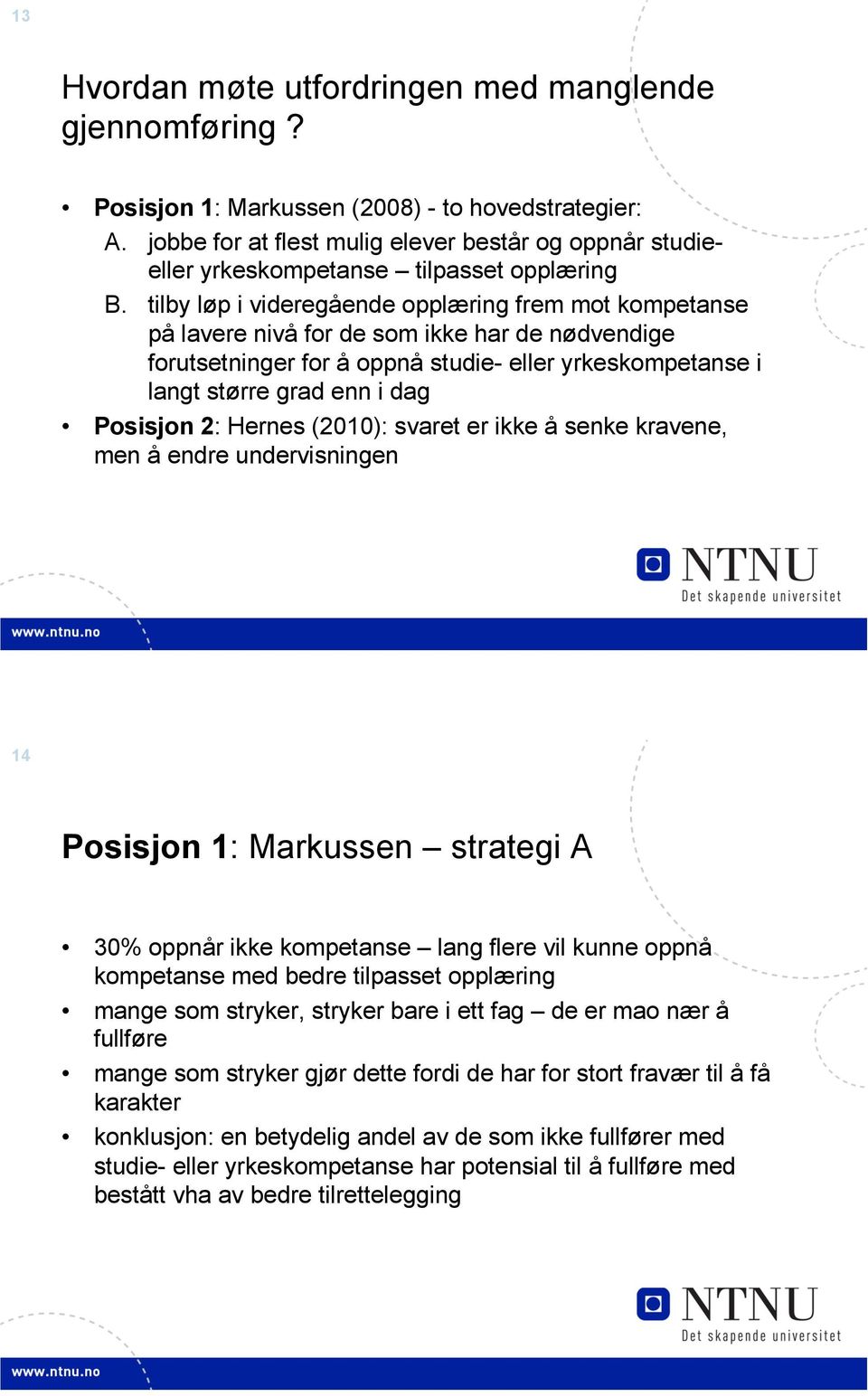 tilby løp i videregående opplæring frem mot kompetanse på lavere nivå for de som ikke har de nødvendige forutsetninger for å oppnå studie- eller yrkeskompetanse i langt større grad enn i dag Posisjon