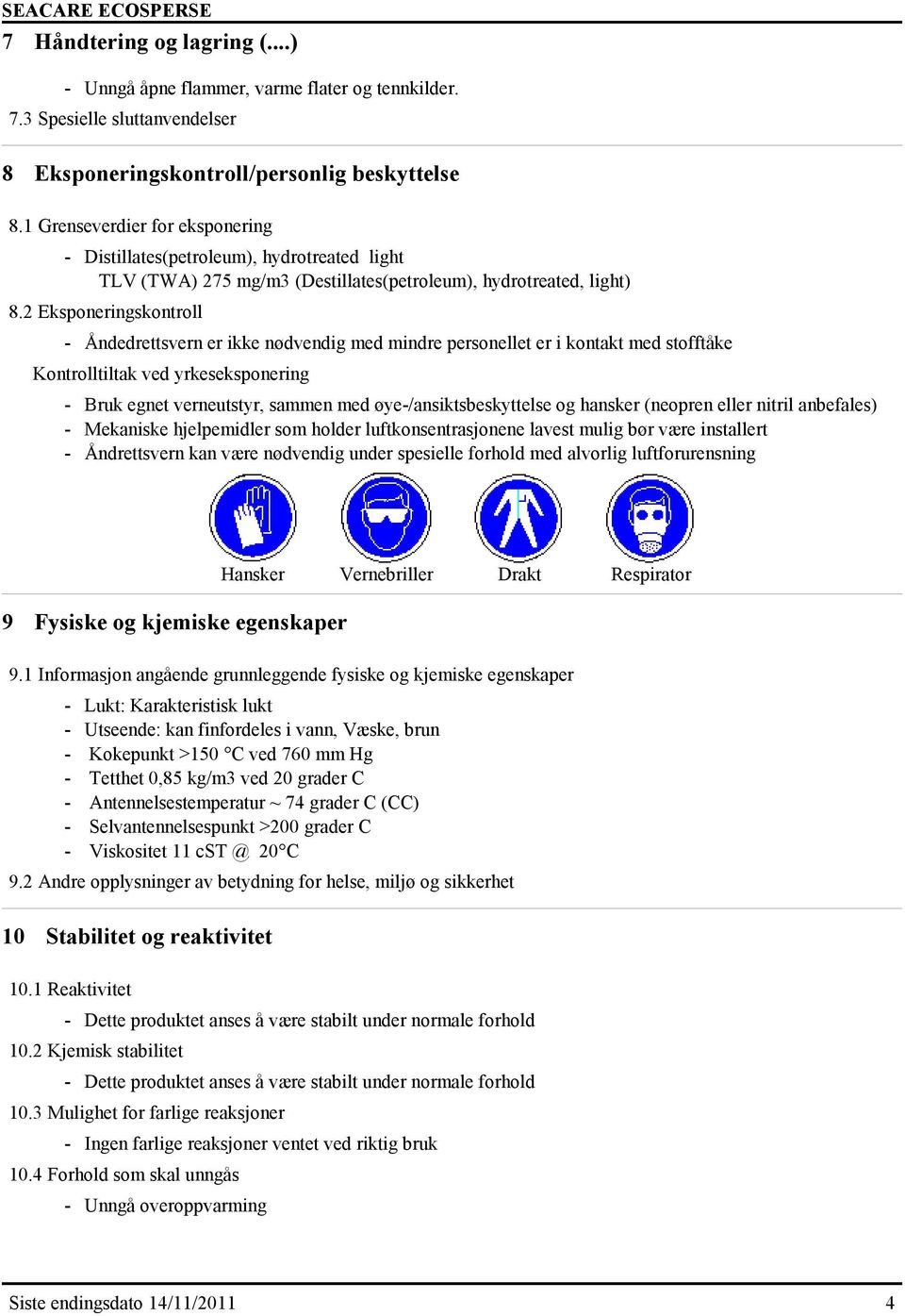 2 Eksponeringskontroll - Åndedrettsvern er ikke nødvendig med mindre personellet er i kontakt med stofftåke Kontrolltiltak ved yrkeseksponering - Bruk egnet verneutstyr, sammen med