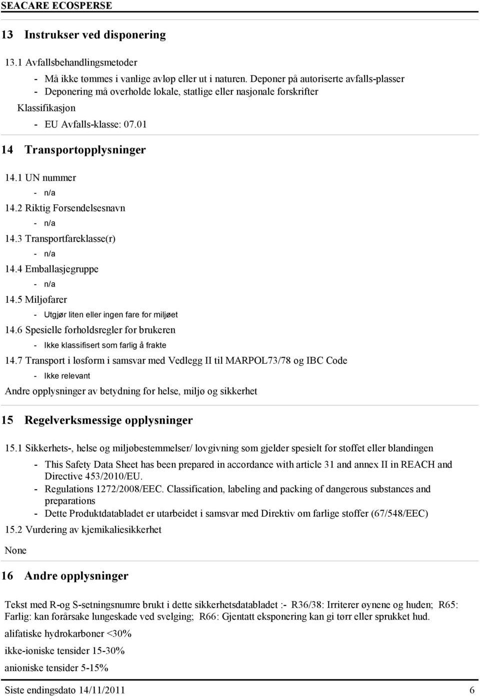 2 Riktig Forsendelsesnavn 14.3 Transportfareklasse(r) 14.4 Emballasjegruppe 14.5 Miljøfarer - Utgjør liten eller ingen fare for miljøet 14.