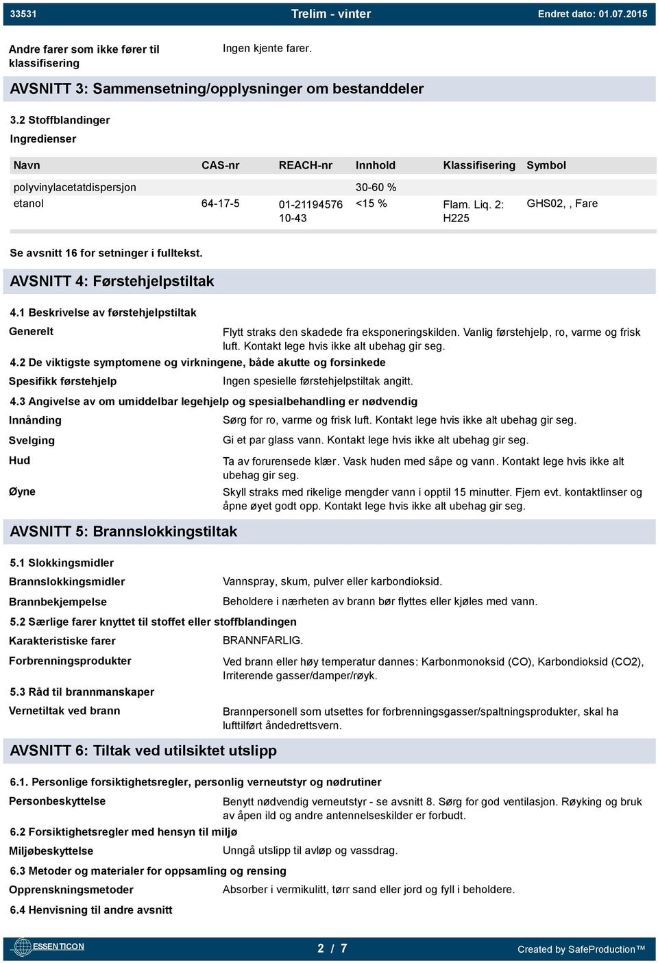 2: H225 GHS02,, Fare Se avsnitt 16 for setninger i fulltekst. AVSNITT 4: Førstehjelpstiltak 4.1 Beskrivelse av førstehjelpstiltak Generelt 4.