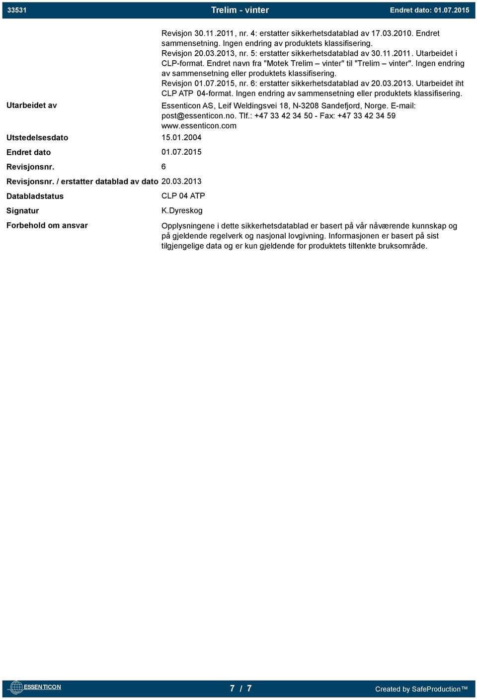 Revisjon 01.07.2015, nr. 6: erstatter sikkerhetsdatablad av 20.03.2013. Utarbeidet iht CLP ATP 04-format. Ingen endring av sammensetning eller produktets klassifisering.