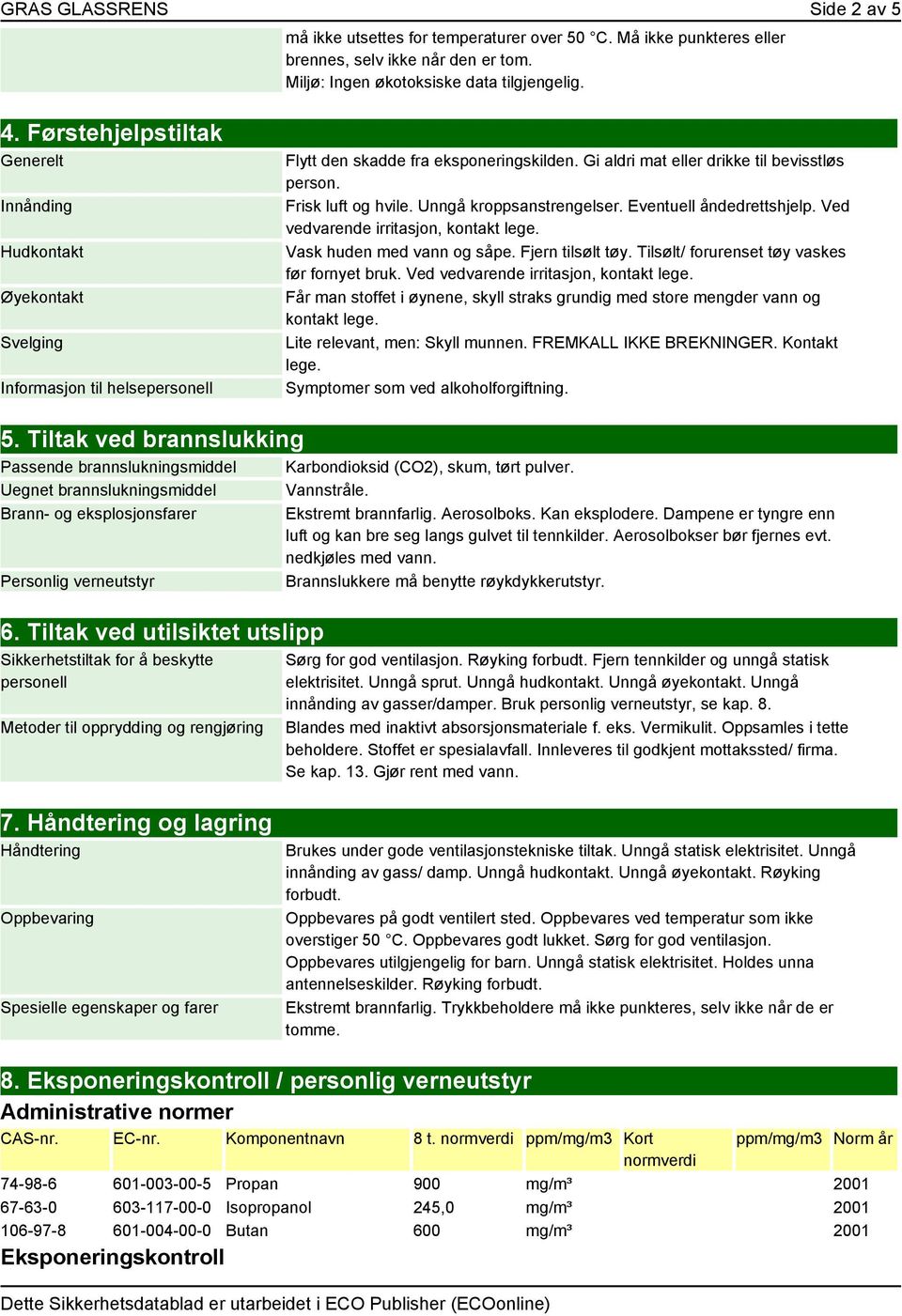 Frisk luft og hvile. Unngå kroppsanstrengelser. Eventuell åndedrettshjelp. Ved vedvarende irritasjon, kontakt lege. Vask huden med vann og såpe. Fjern tilsølt tøy.