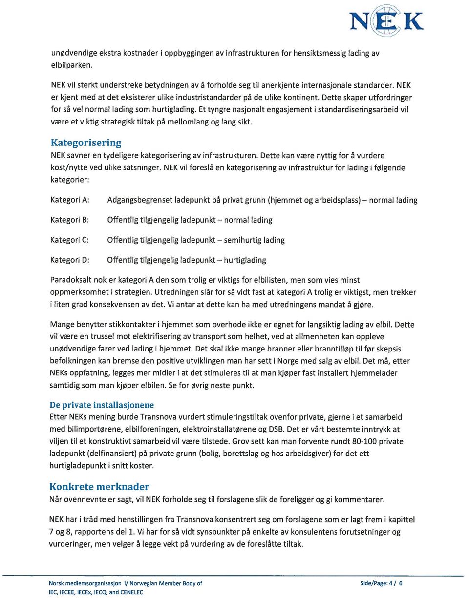 Dette skaper utfordringer for så vel normal lading som hurtiglading. Et tyngre nasjonalt engasjement i standardiseringsarbeid vil være et viktig strategisk tiltak på mellomlang og lang sikt.