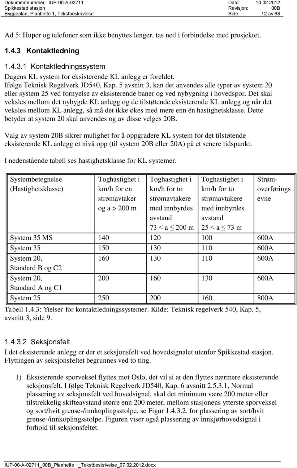 5 avsnitt 3, kan det anvendes alle typer av system 20 eller system 25 ved fornyelse av eksisterende baner og ved nybygning i hovedspor.