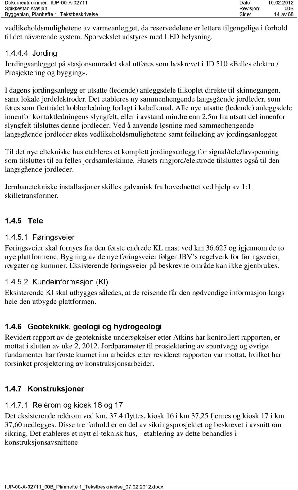 I dagens jordingsanlegg er utsatte (ledende) anleggsdele tilkoplet direkte til skinnegangen, samt lokale jordelektroder.